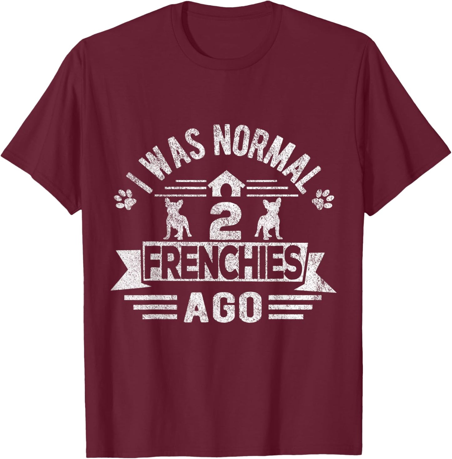 I Was Normal 2 Frenchies Ago Funny Frenchie French Bulldog Men Women Kids T-Shirt - T-Shirt | Maroon