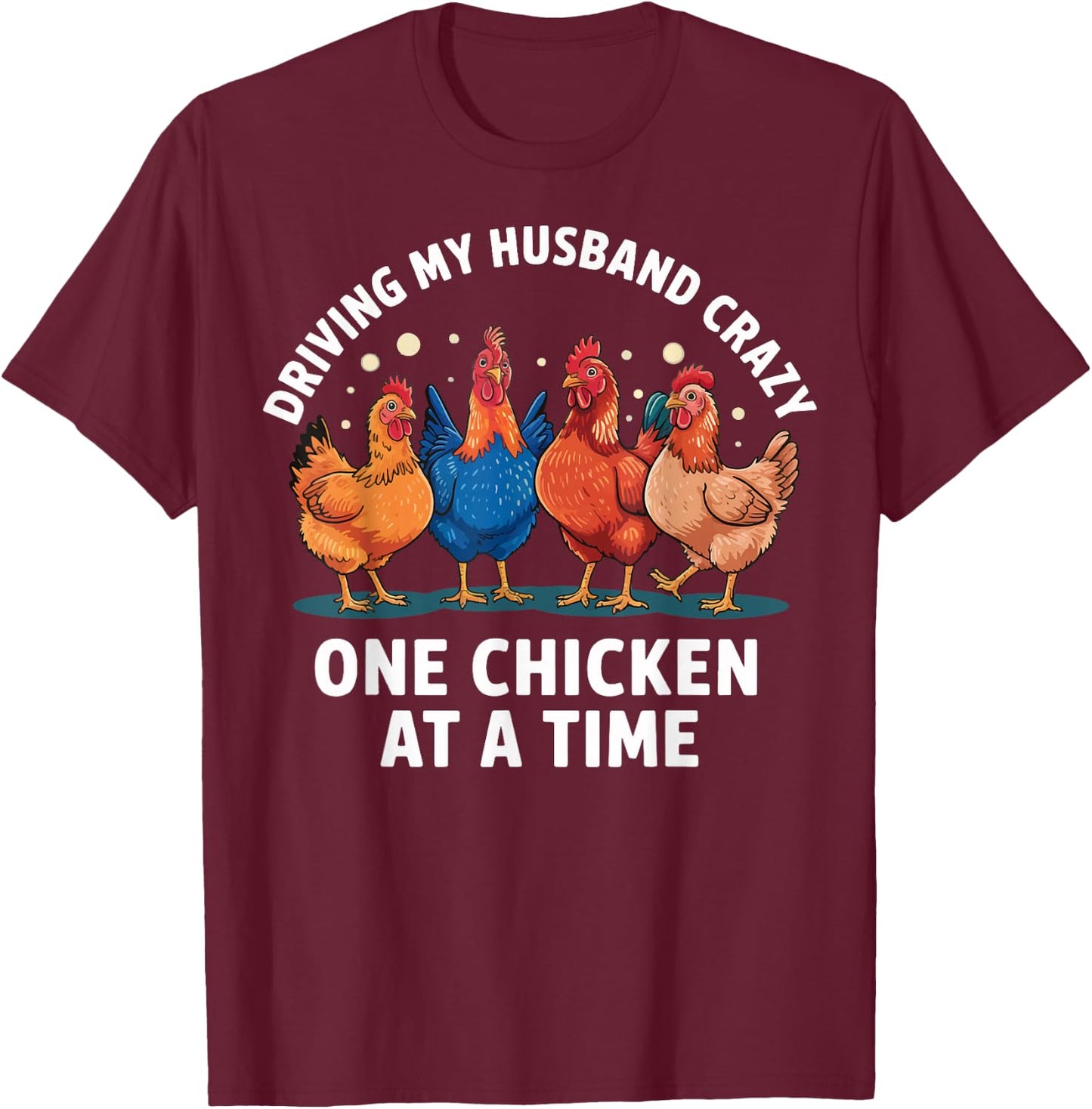 Driving My Husband Crazy One Chicken At A Time T-Shirt - T-Shirt | Maroon