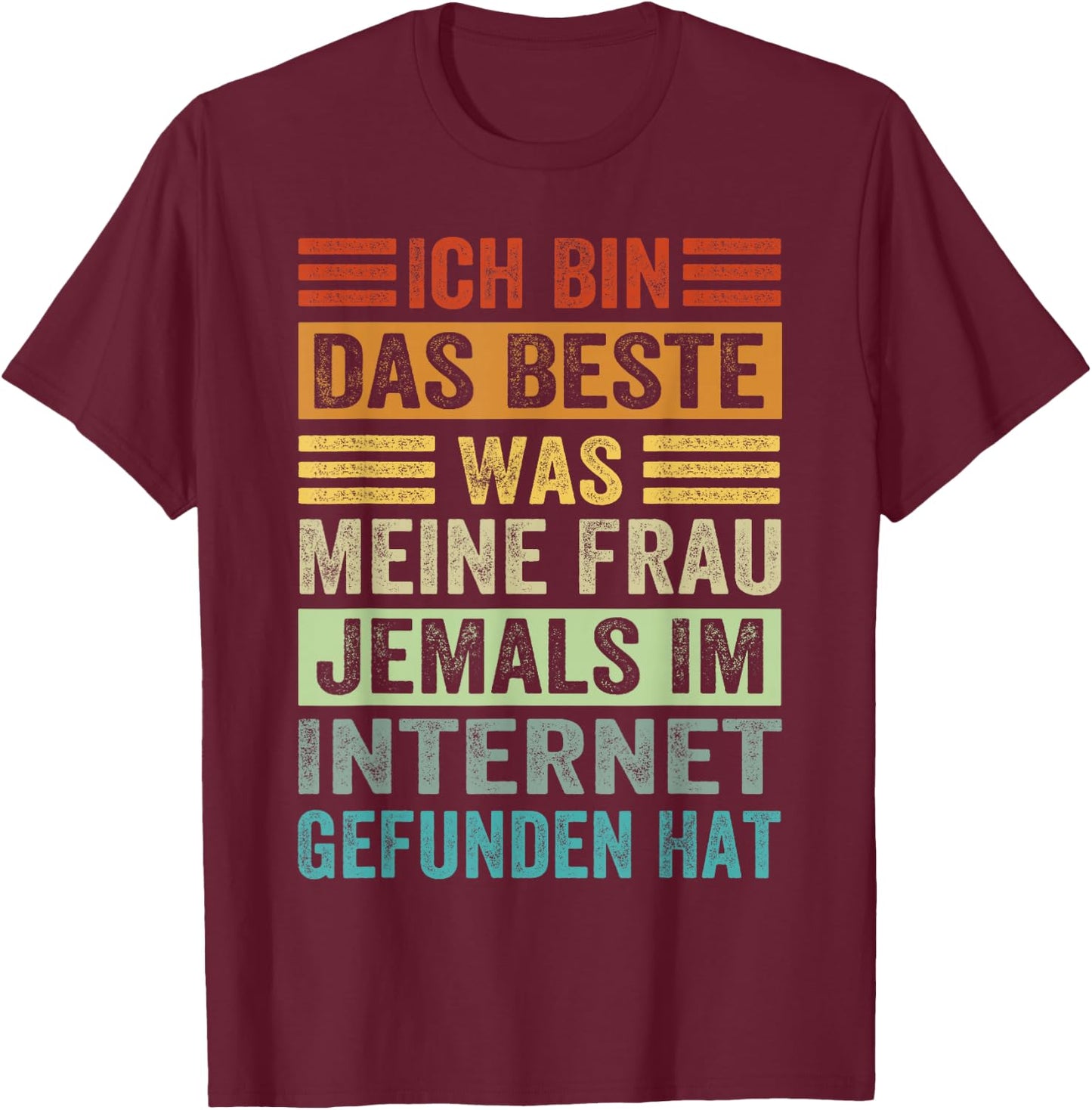 with German Text "Ich Bin Das Beste Was Meine Frau Je Im Internet Gefunde Hat", black T-Shirt - T-Shirt | Maroon