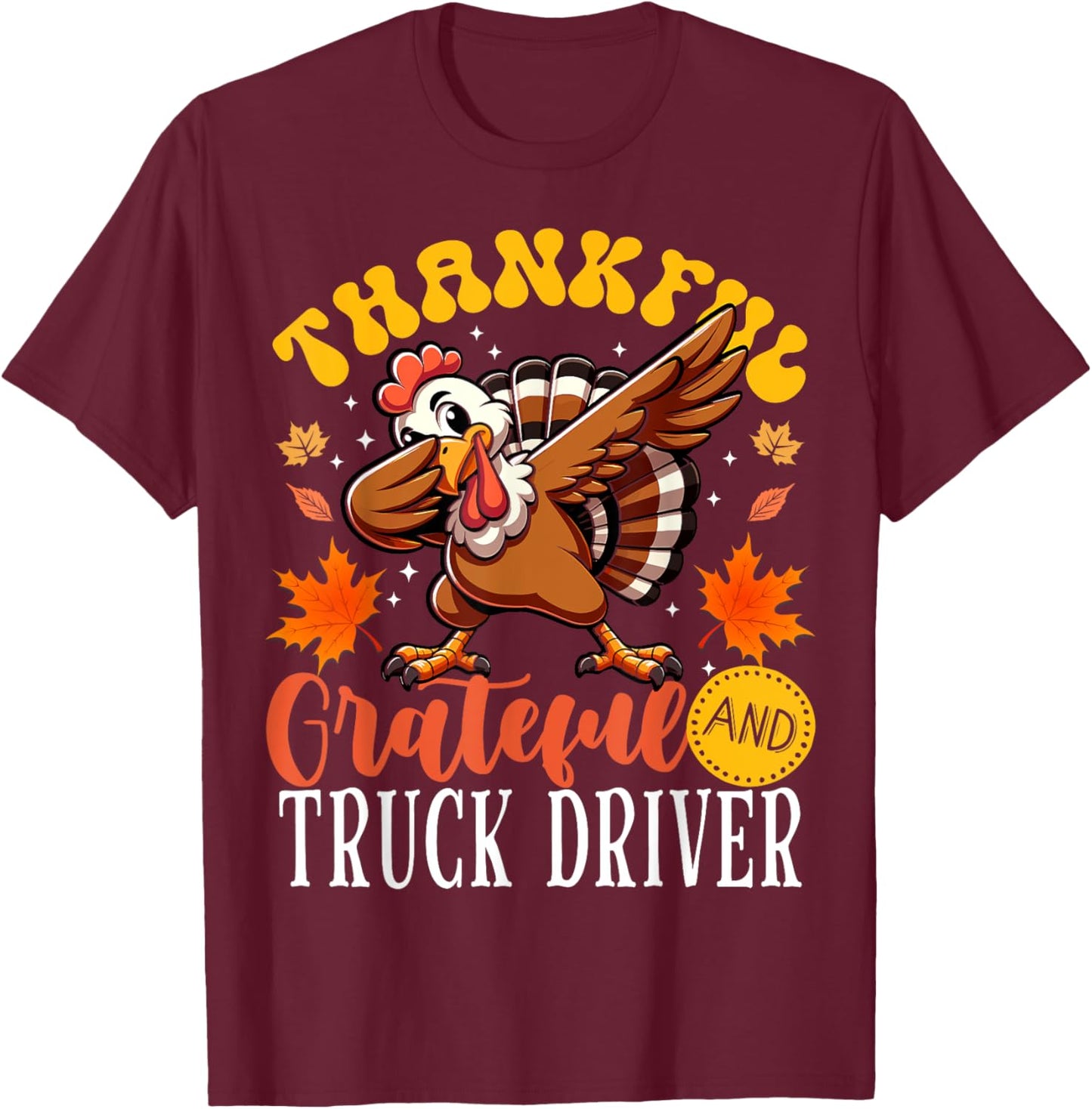 Thankful Grateful And Truck Driver Thanksgiving Turkey T-Shirt - T-Shirt | Maroon