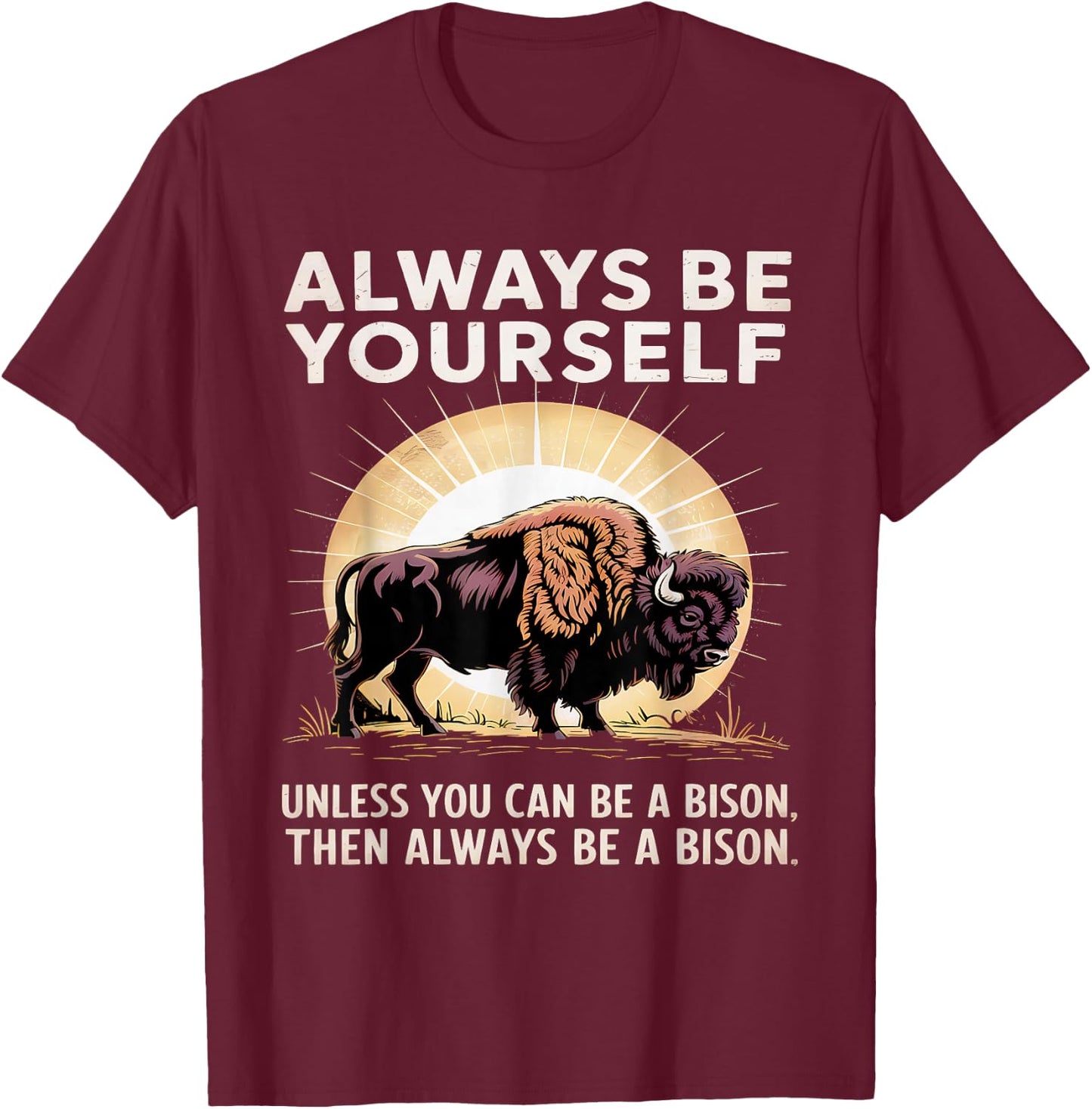 Bison Lover Always Be Yourself Unless You Can Be a Bison T-Shirt - T-Shirt | Maroon