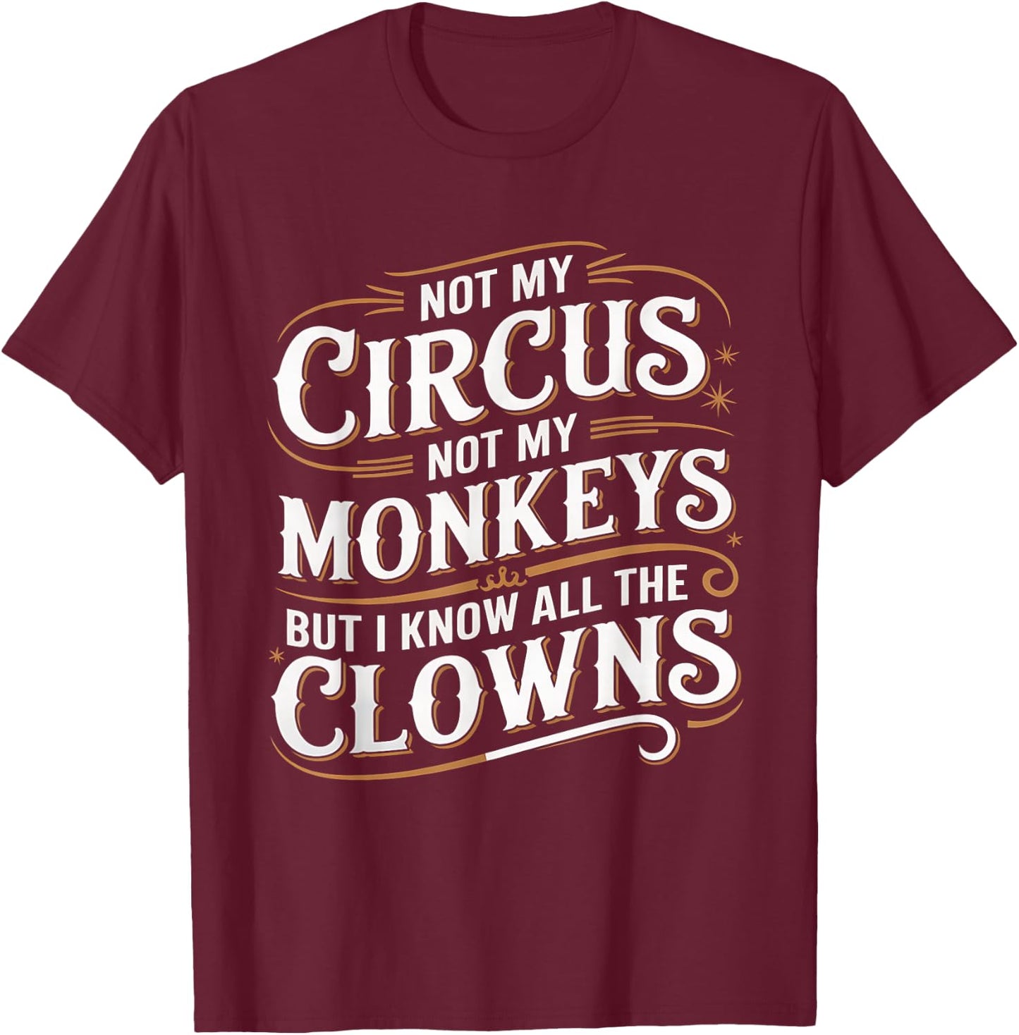 Not My Circus Not My Monkeys But I Know All The Clowns Funny T-Shirt - T-Shirt | Maroon