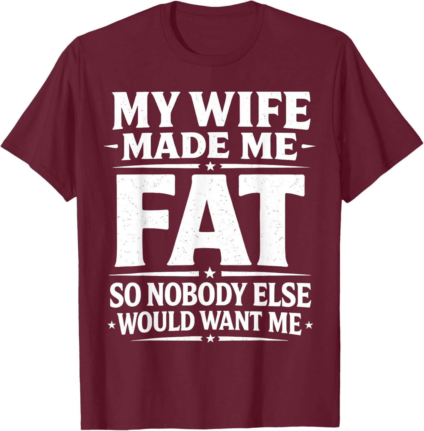 My Wife Made Me Fat Funny Saying Husband Father's Day Men T-Shirt - T-Shirt | Maroon