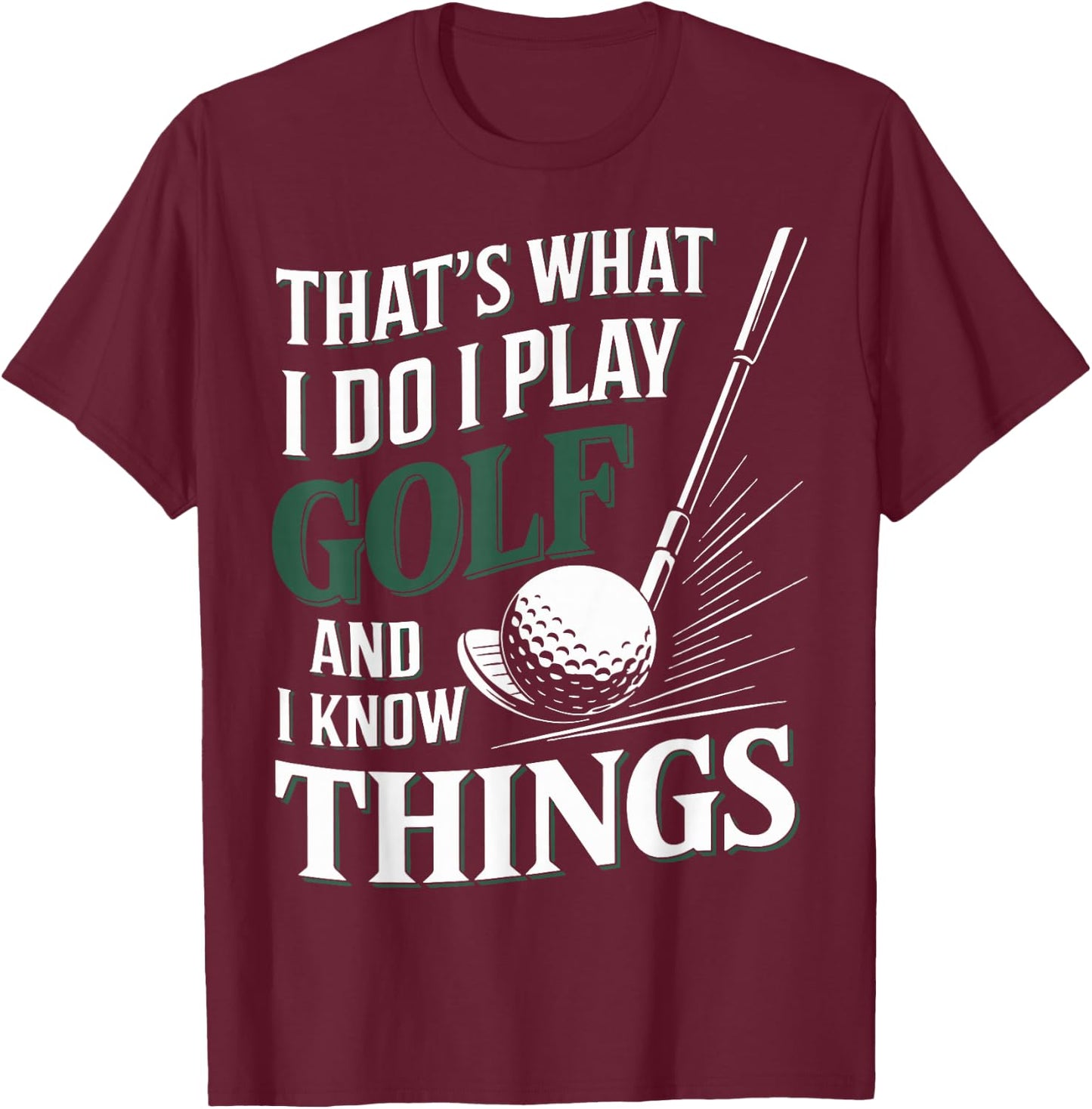 That's What I Do I Play Golf and I Know Things Funny Golf T-Shirt - T-Shirt | Maroon