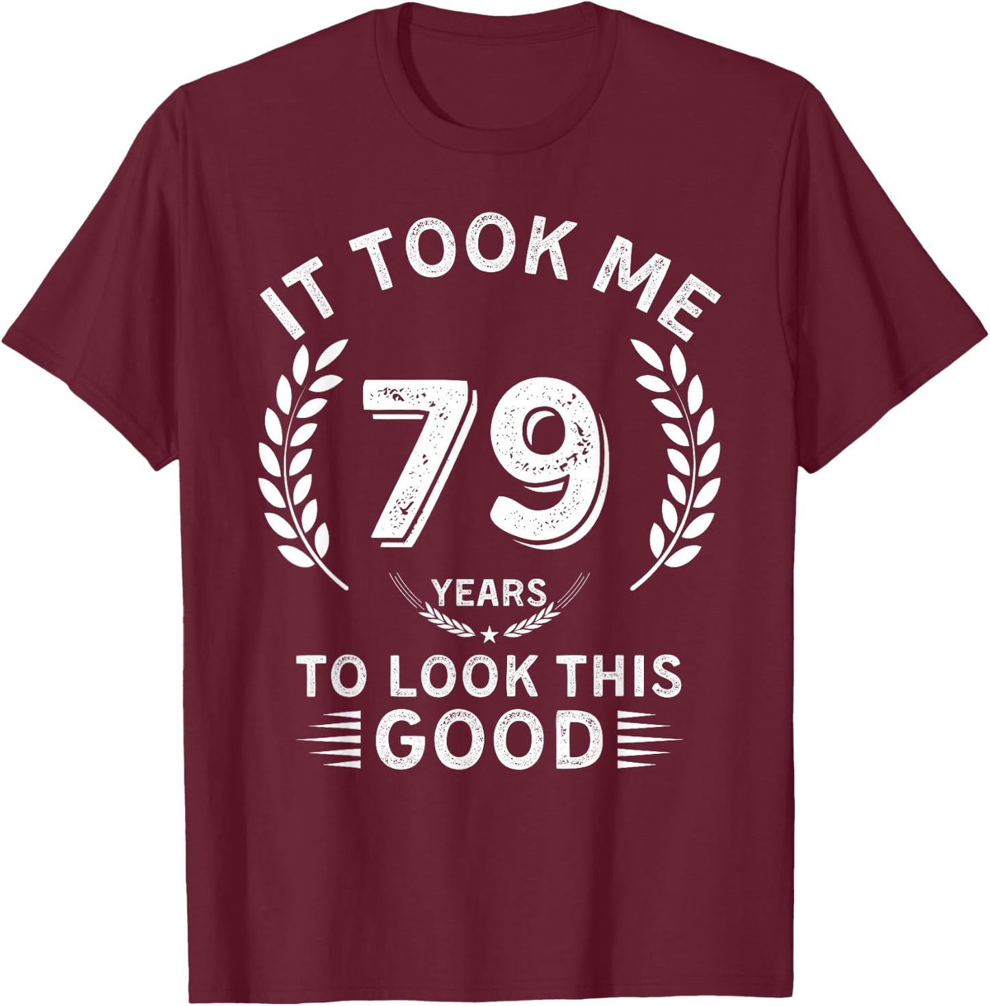 It Took Me 79 Years To Look This Good 79 birthday gifts T-Shirt - T-Shirt | Maroon
