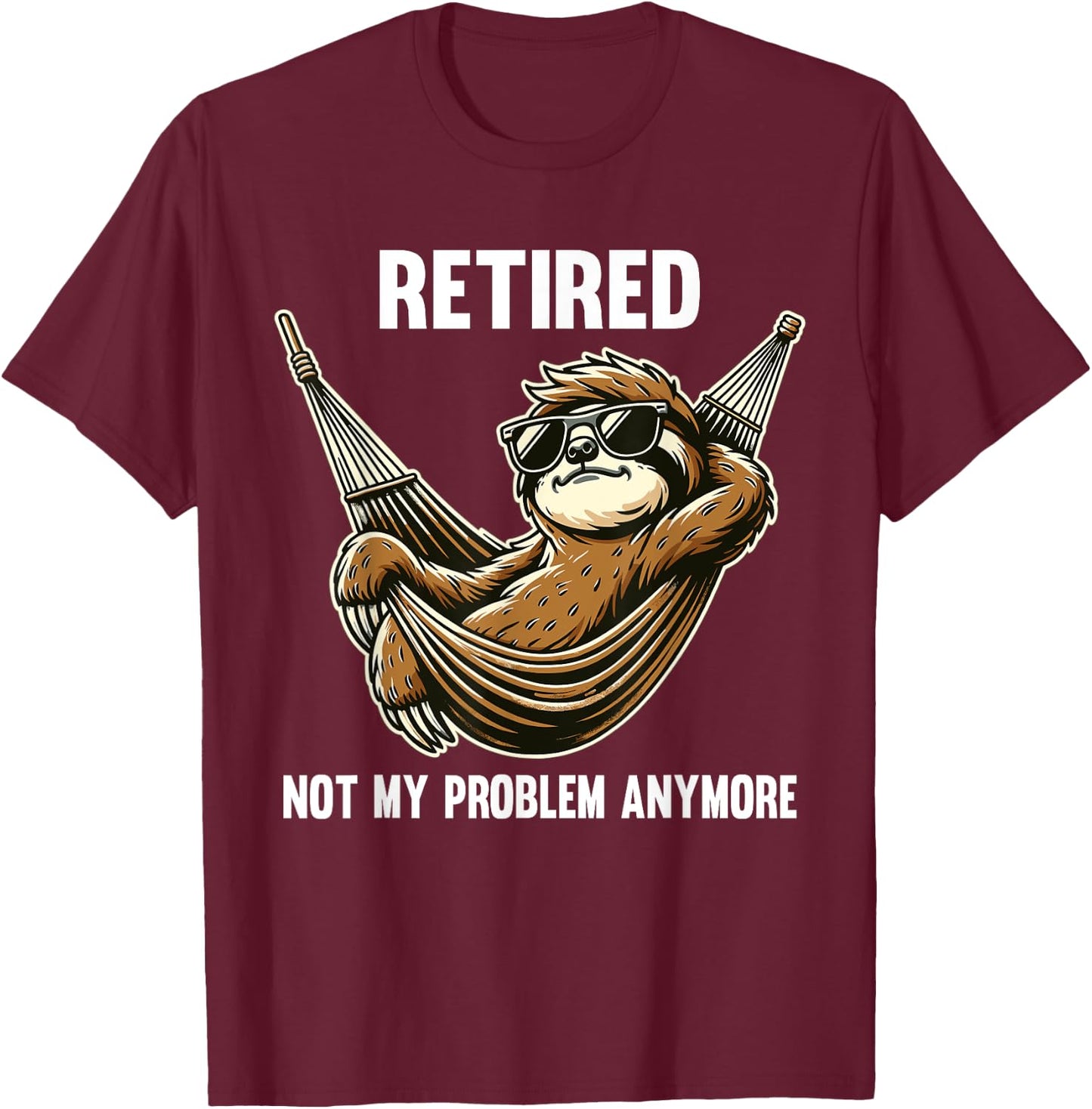 Funny Sloth Retirement Retired Not My Problem Anymore T-Shirt - T-Shirt | Maroon