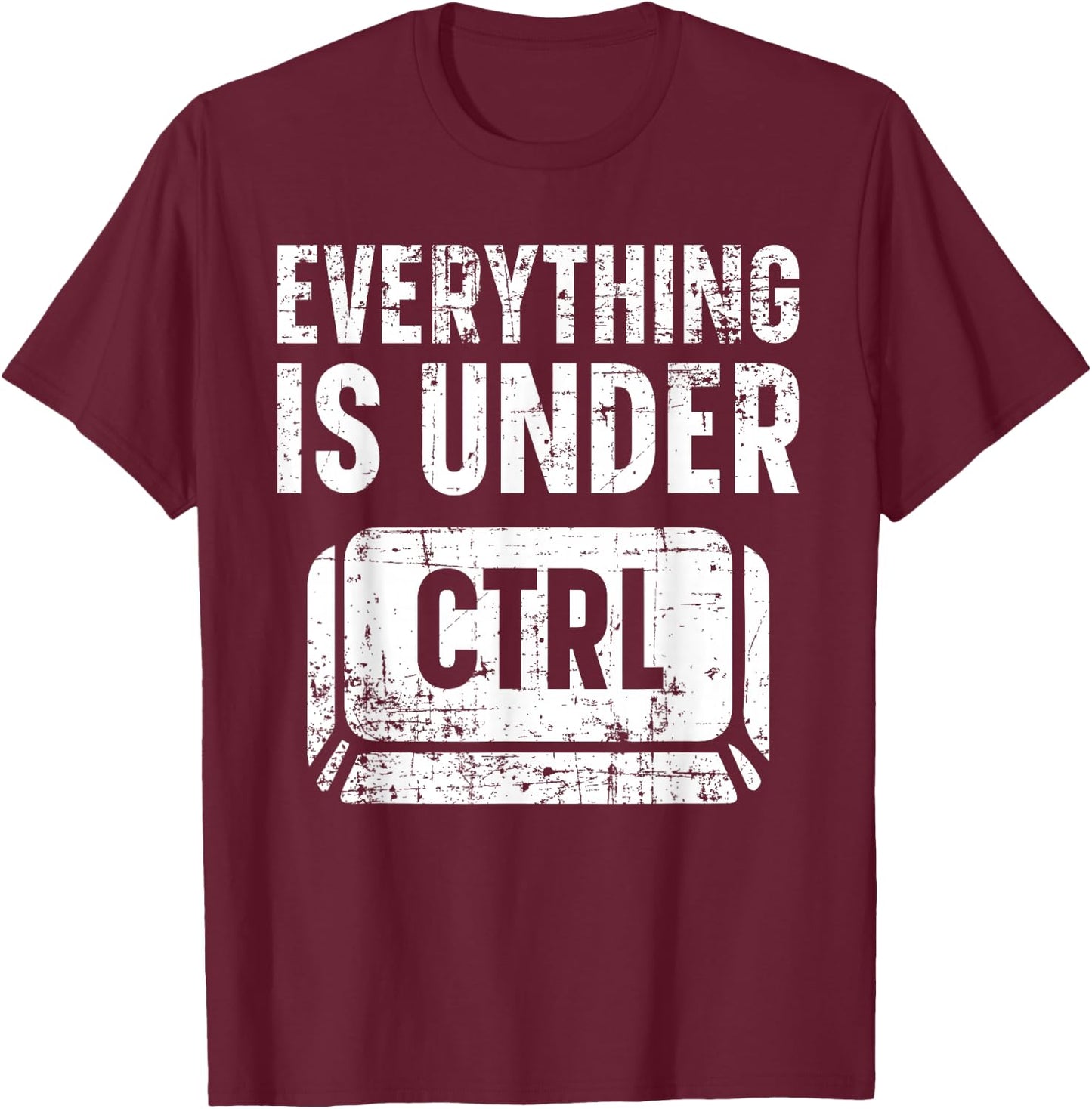 Everything Is Under CTRL Information Technology IT Guy T-Shirt - T-Shirt | Maroon