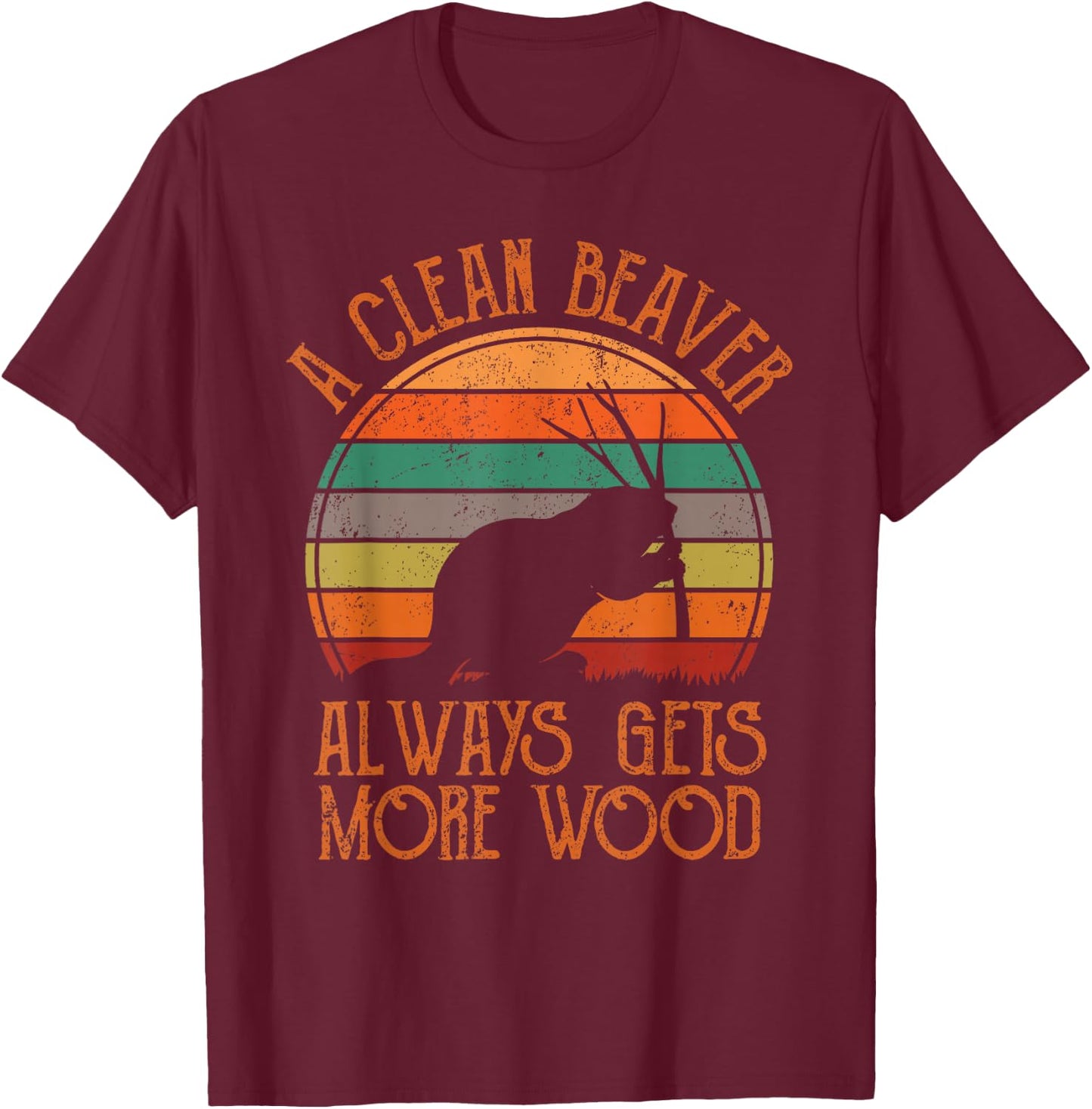 A Clean Beaver Always Gets More Wood Adult Humor Men Women T-Shirt - T-Shirt | Maroon