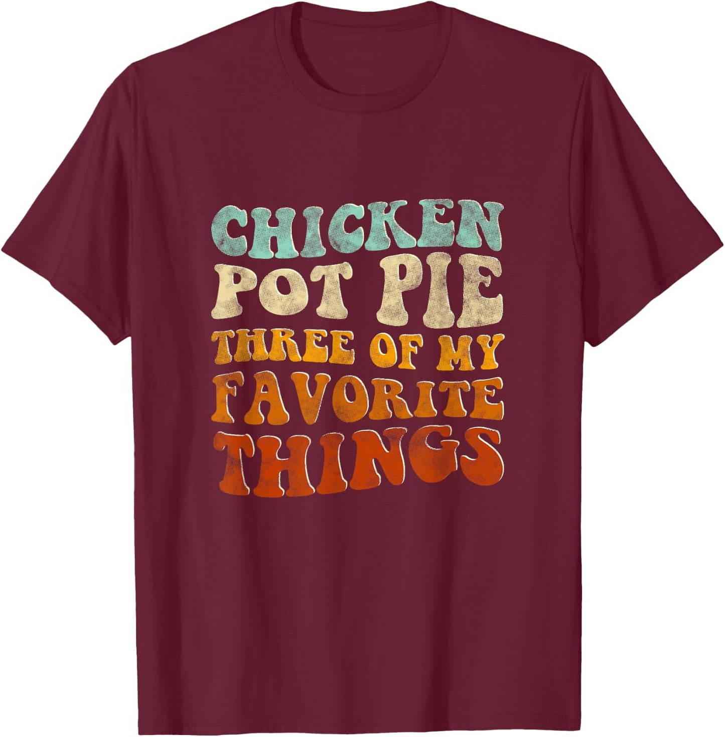 Chicken Pot Pie Three Of My Favorite Things Funny Pot Pie T-Shirt - T-Shirt | Maroon