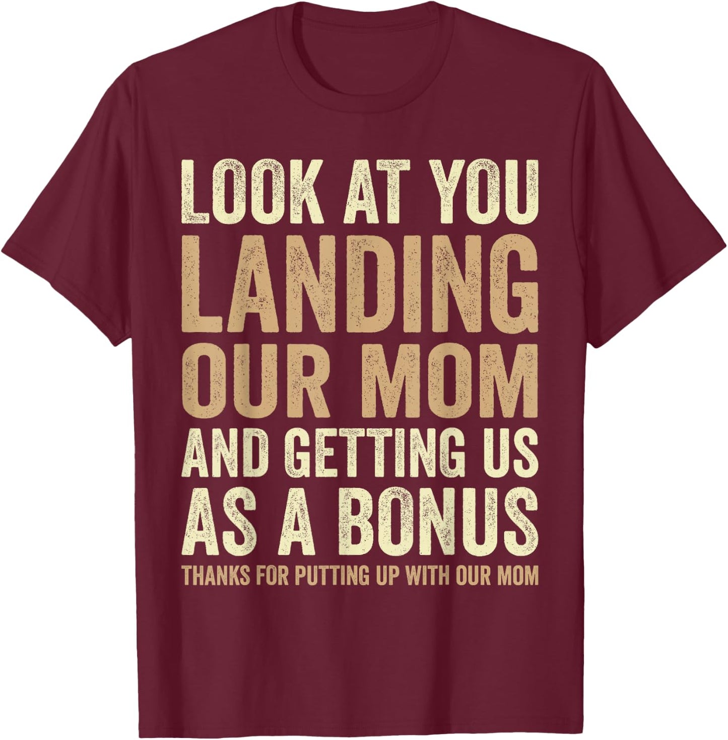 Look At You Landing Our Mom And Getting Us as A Bonus Funny T-Shirt - T-Shirt | Maroon