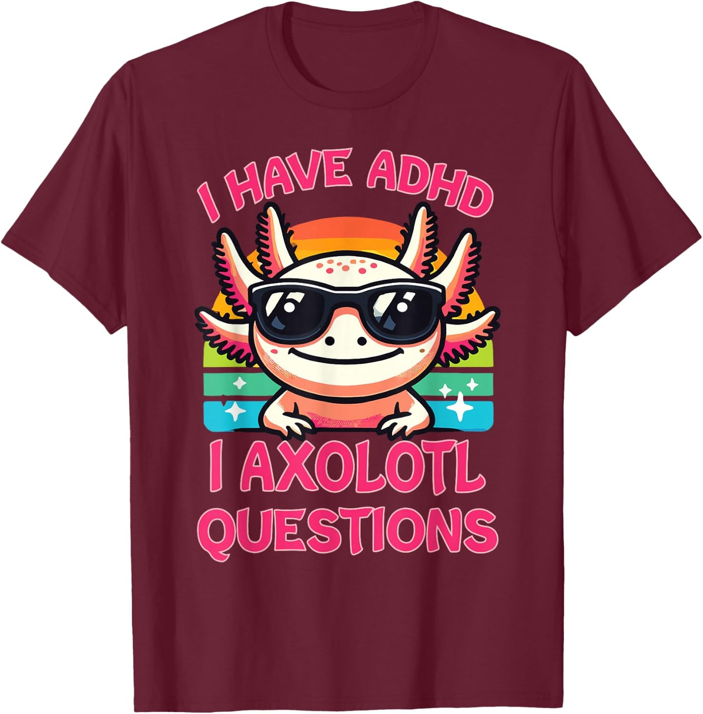 I Have ADHD I Axolotl Questions T-Shirt - T-Shirt | Maroon