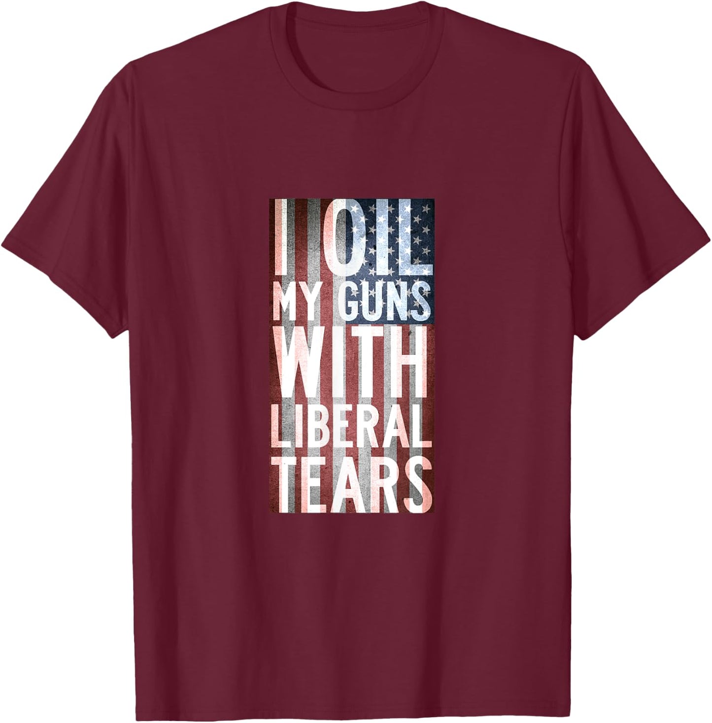 I Oil My Guns With Liberal Tears Shirt Flag Anti Liberal T-Shirt - T-Shirt | Maroon