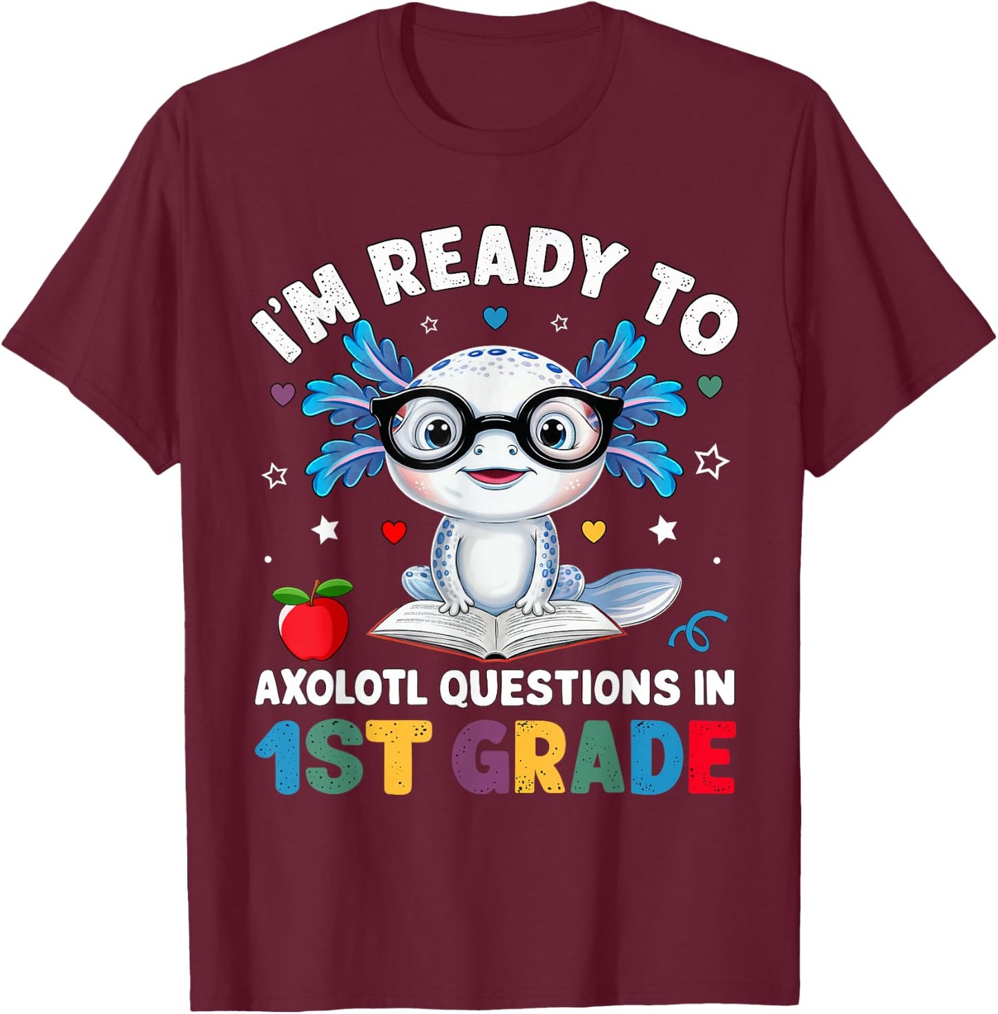 I'm Ready to Axolotl Questions in 1st Grade Back to School T-Shirt - T-Shirt | Maroon