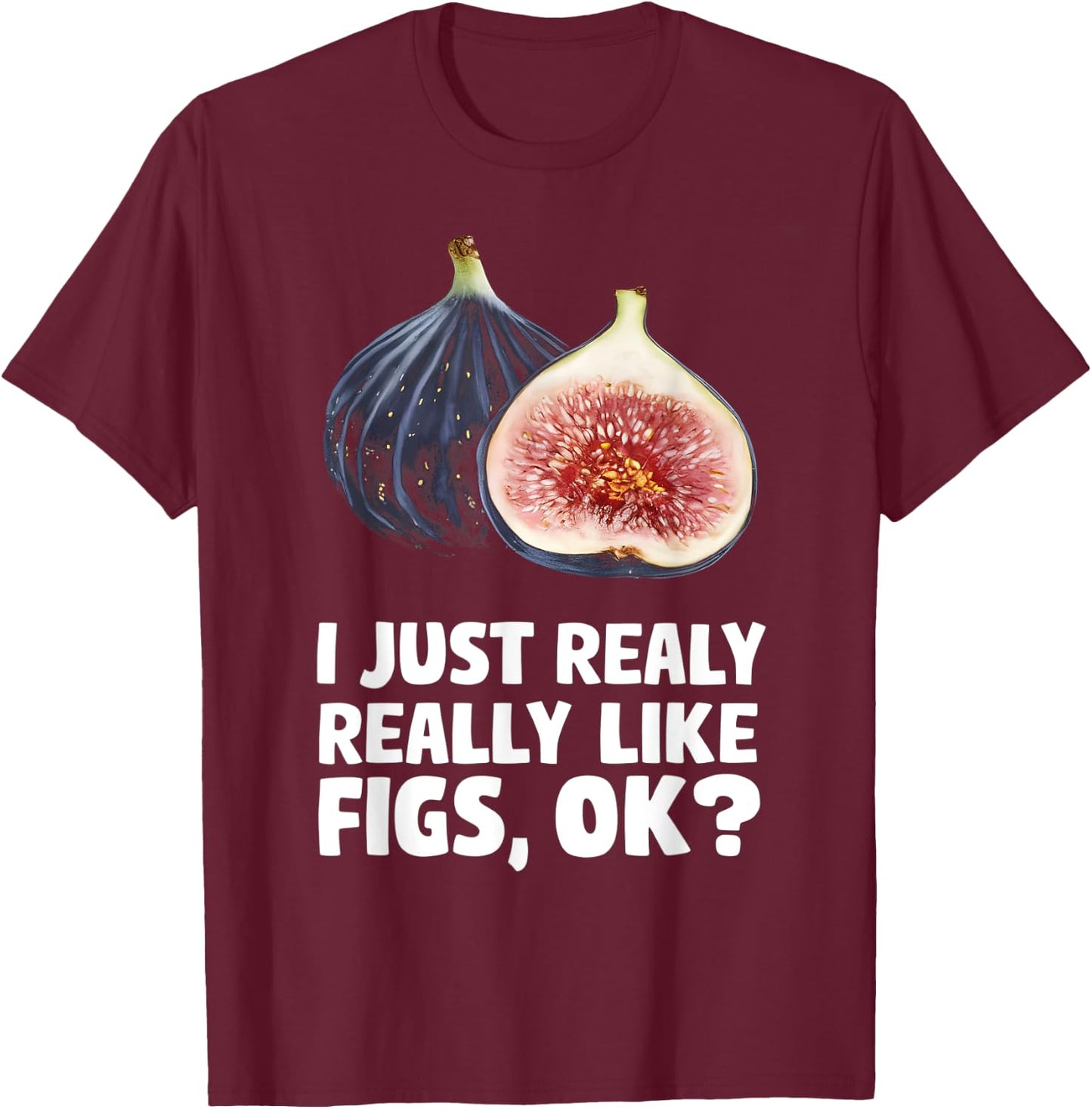 I Just Really Like Fiigs Ok T-Shirt - T-Shirt | Maroon