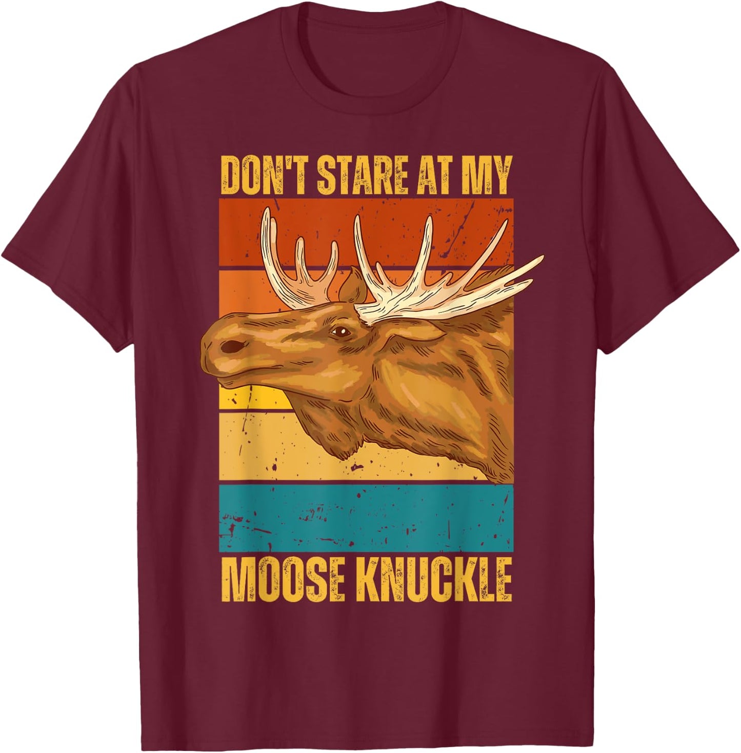 Funny Moose Don't Stare At My Moose Knuckle T-Shirt - T-Shirt | Maroon