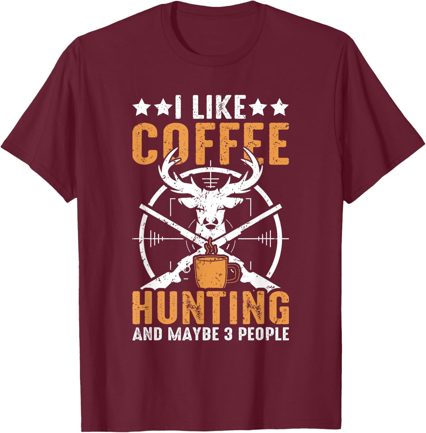 I Like Hunting Coffee And Maybe 3 People Funny Deer Hunting T-Shirt - T-Shirt | Maroon