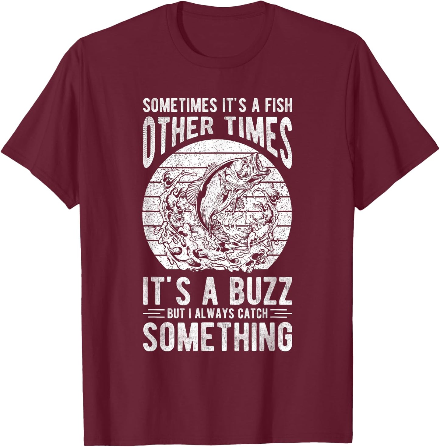 SOMETIMES IT'S A FISH OTHER TIMES IT'S A BUZZ Fishing Love T-Shirt - T-Shirt | Maroon