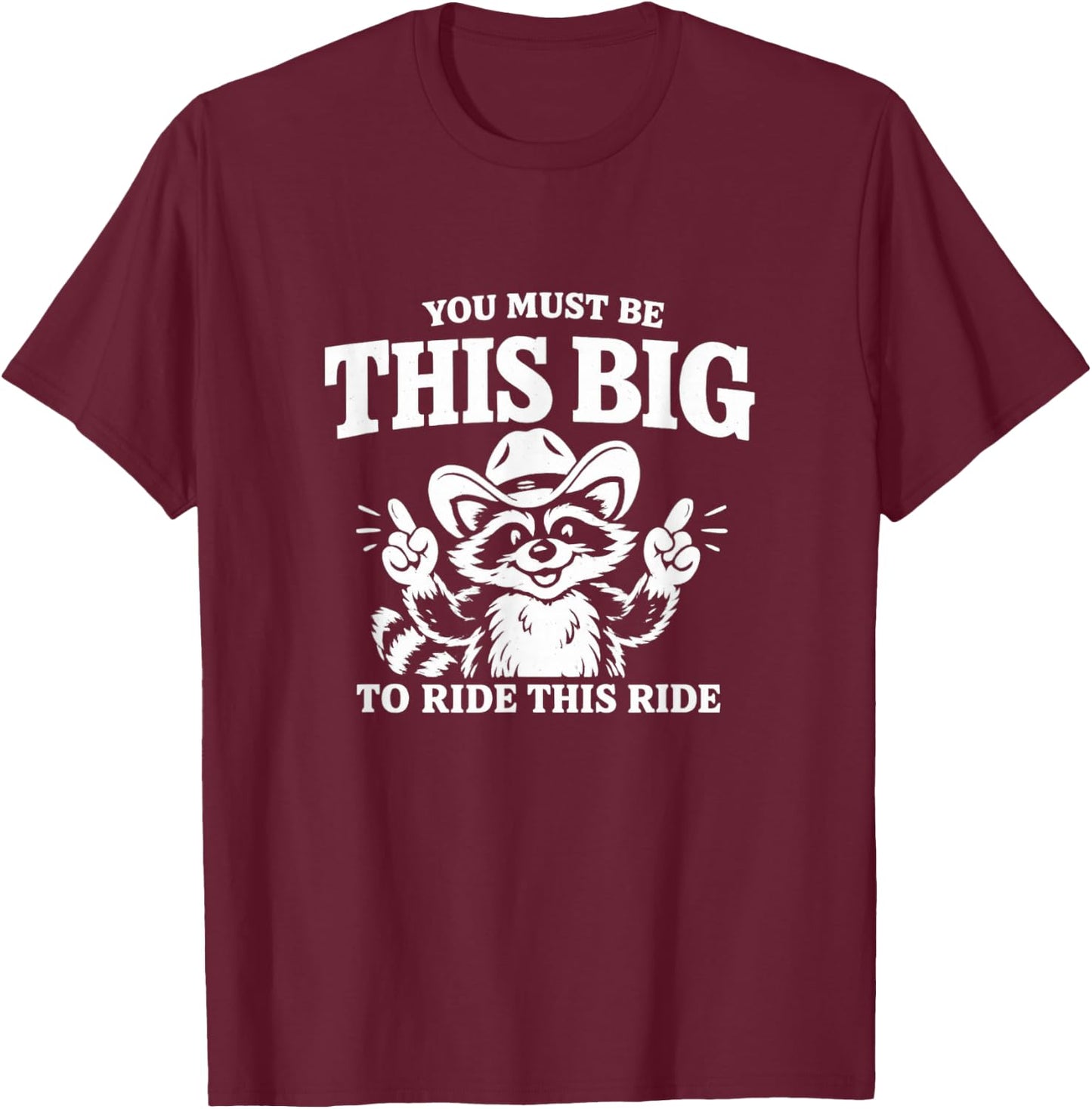 You Must Be This Big to Ride This Ride Funny Unhinged Meme T-Shirt - T-Shirt | Maroon