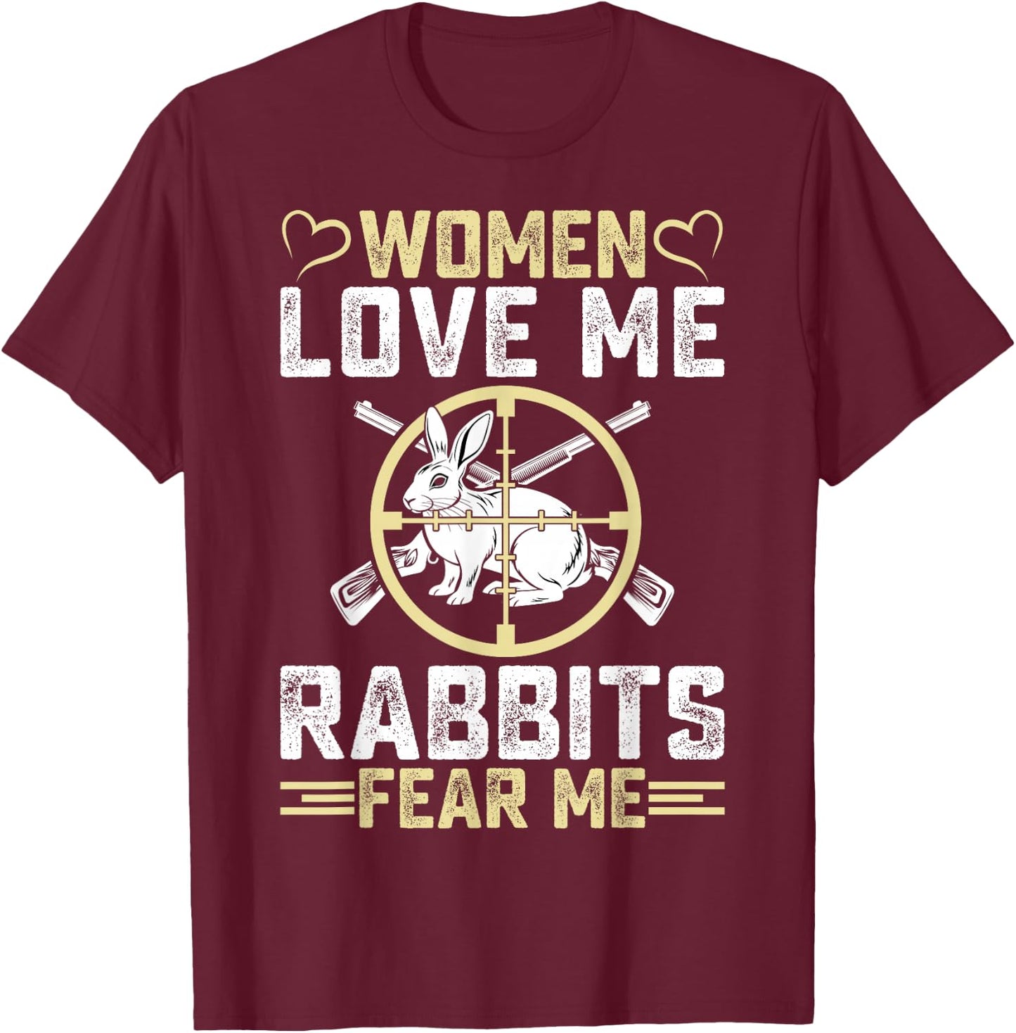 Women Love Me Rabbit Fear Me Men Rabbit Hunter Hunting Gifts T-Shirt - T-Shirt | Maroon