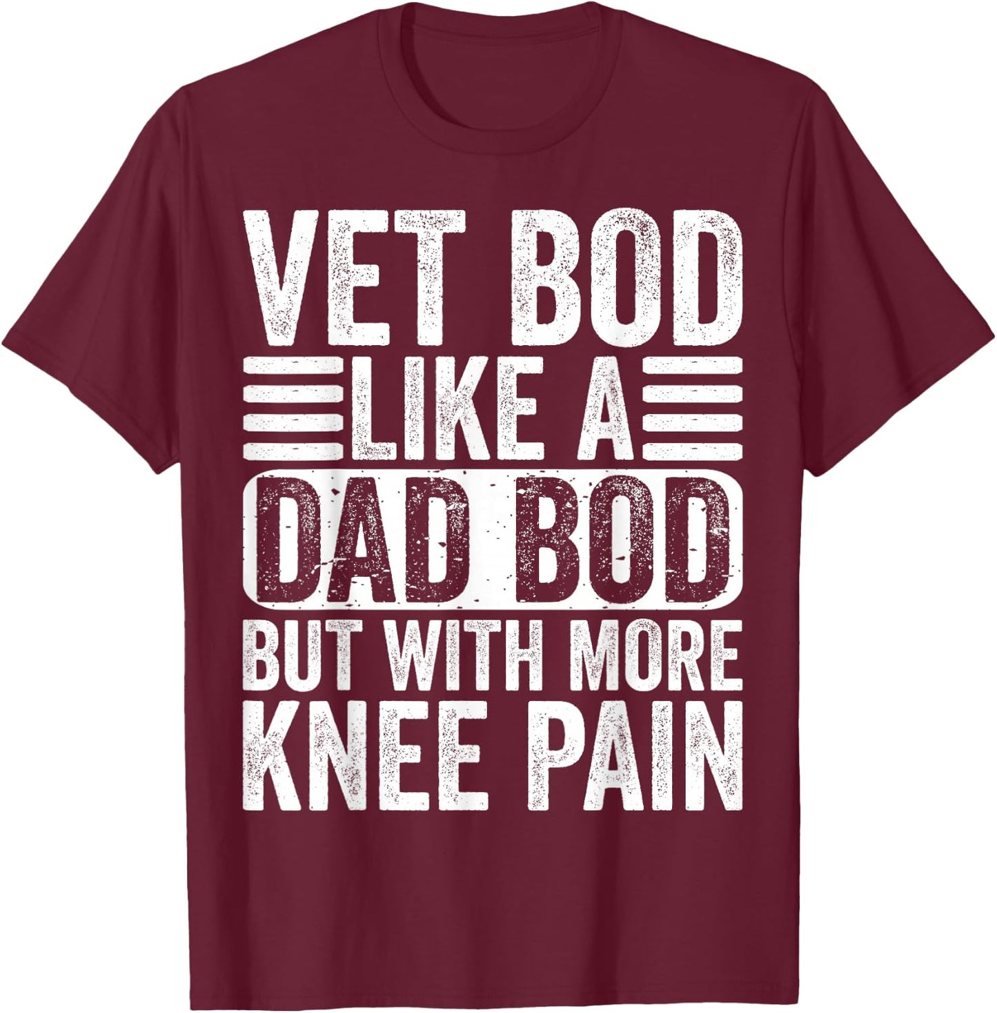 Vet BOD Like a Dad BOD with More Knee Pain Fathers Day Funny T-Shirt - T-Shirt | Maroon