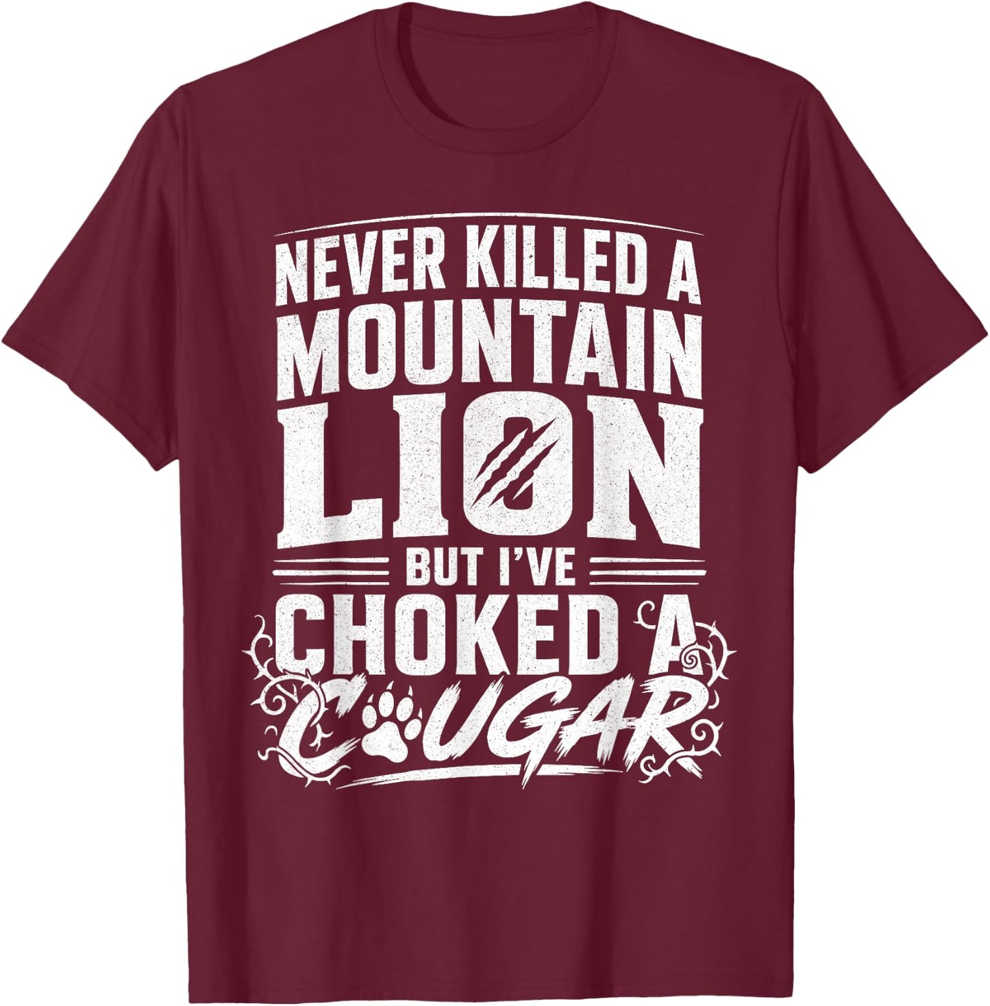 Never Killed A Mountain Lion But I've Choked A Cougar Funny T-Shirt - T-Shirt | Maroon