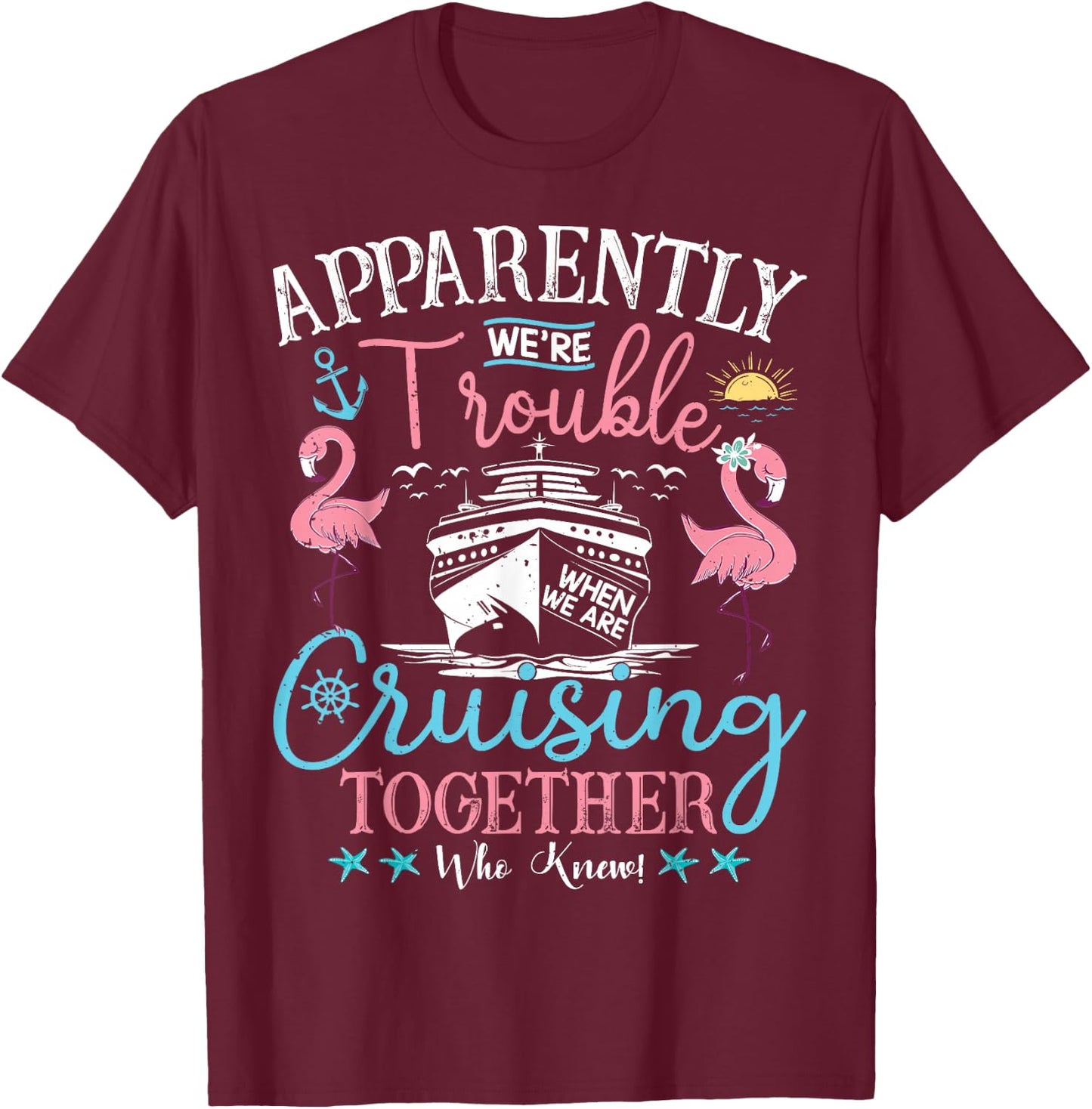 Apparently We're Trouble When We're Cruising Together Cruise T-Shirt - T-Shirt | Maroon