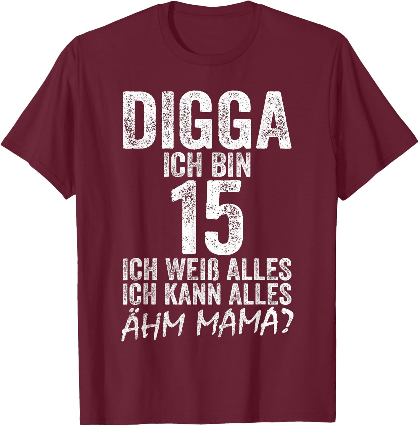 Digga Ich bin 15 Ich Kann Alles Ähm Mama? 15th Birthday , black T-Shirt - T-Shirt | Maroon