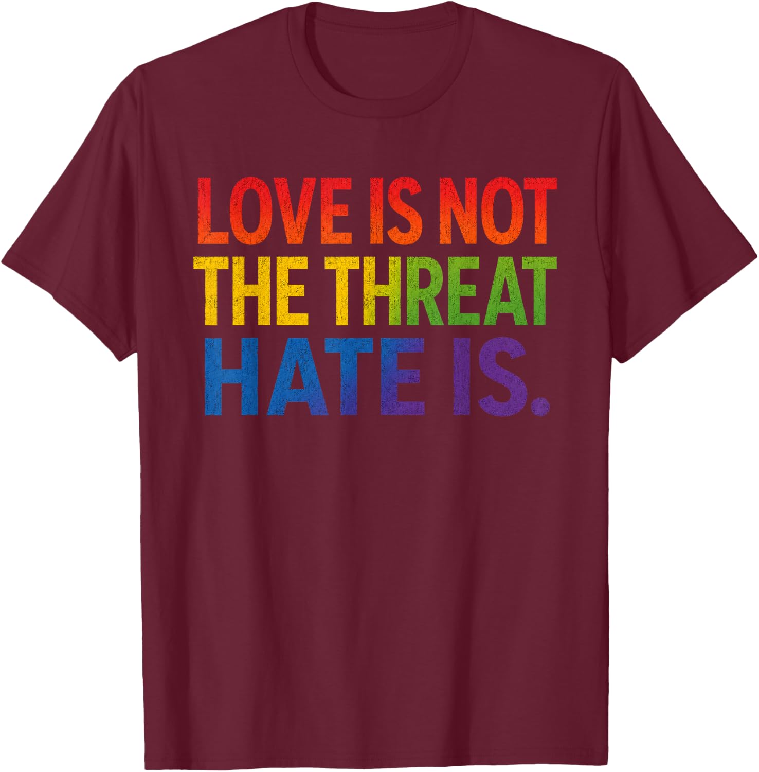 Love is Not The Threat Hate is Rainbow LGBTQ Pride T-Shirt - T-Shirt | Maroon