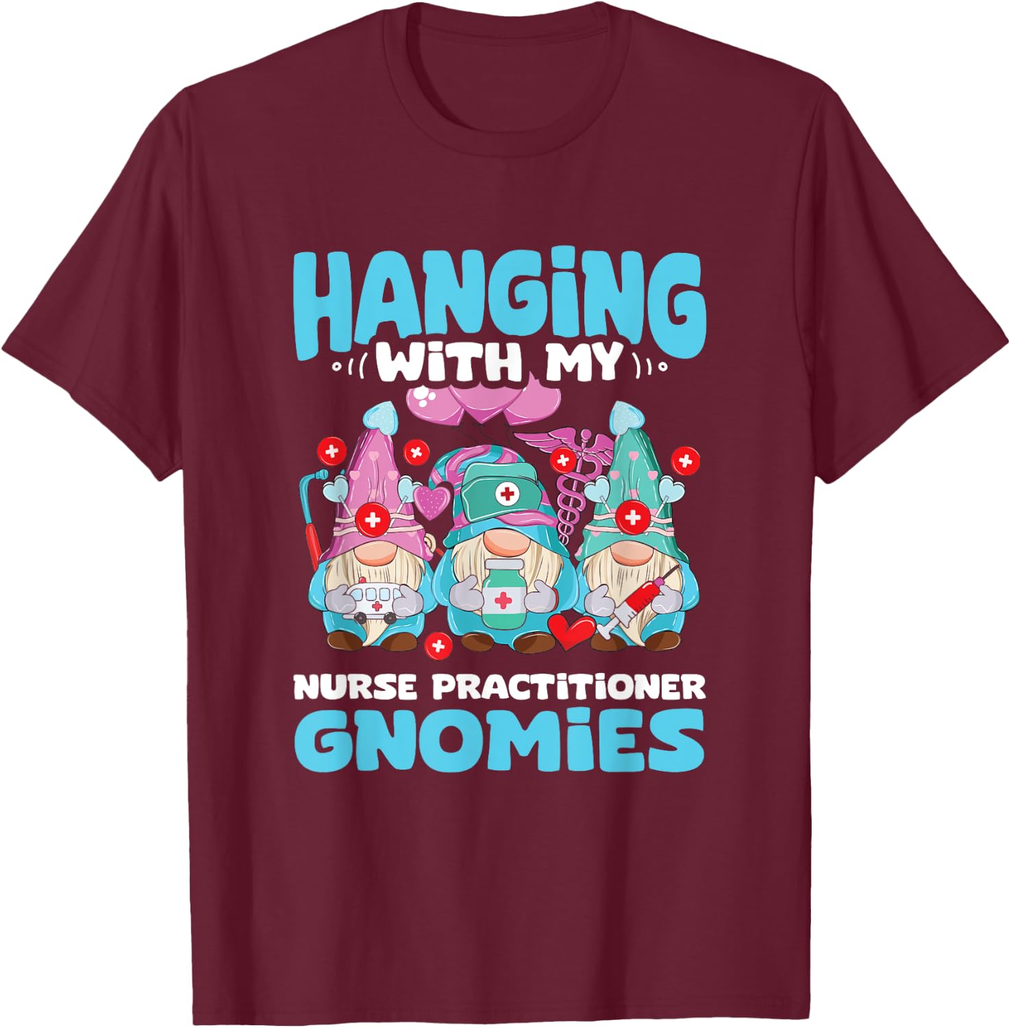 RN Nursing Gnome NP Hanging With Nurse Practitioner Gnomies T-Shirt - T-Shirt | Maroon