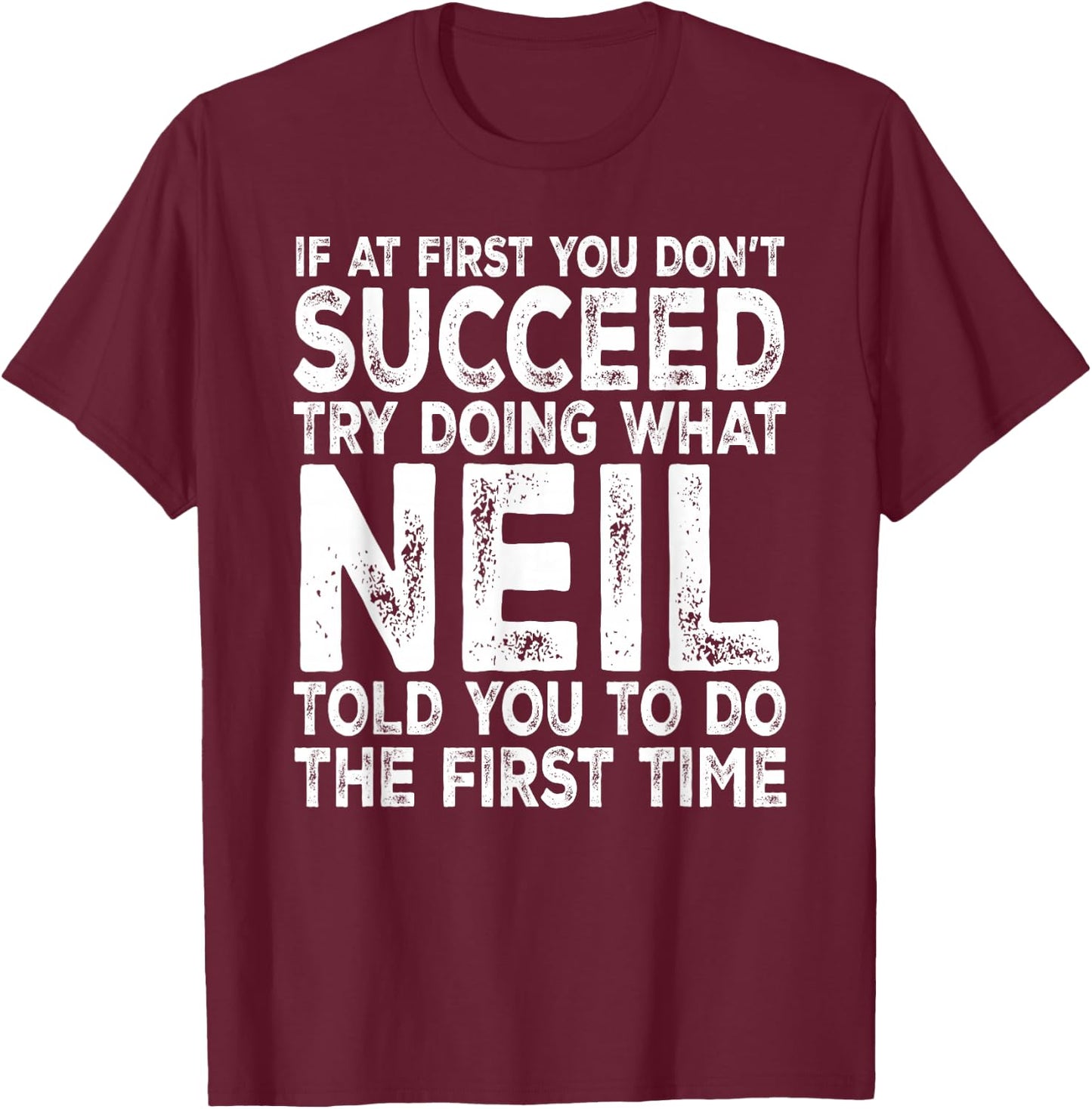 Neil - If at First You Don't Succeed Try Doing What T-Shirt - T-Shirt | Maroon