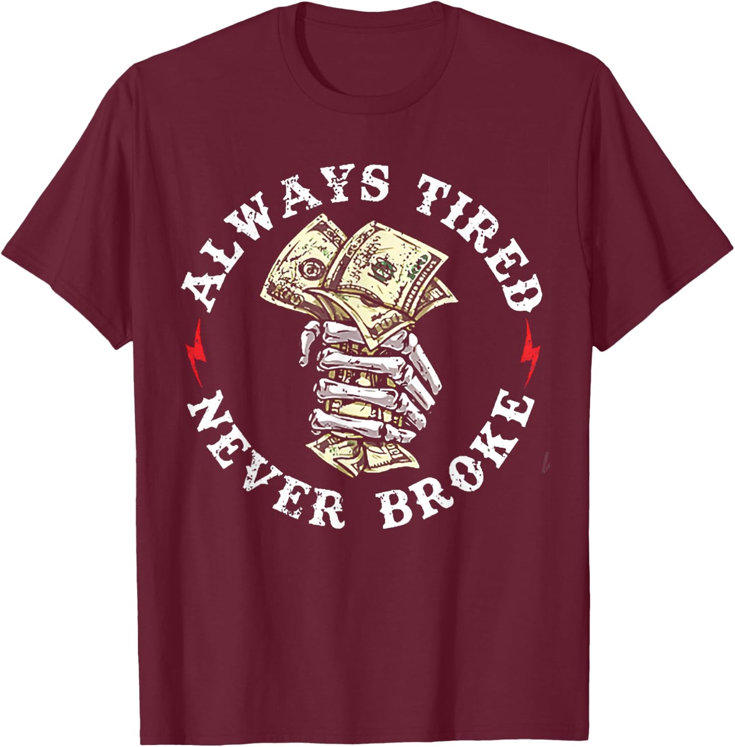Always Tired Never Broke T-Shirt - T-Shirt | Maroon