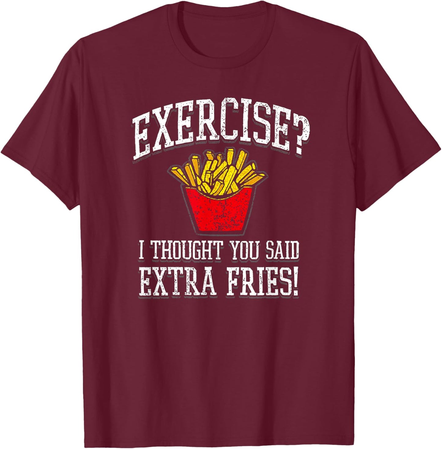 Exercise I Thought You Said Extra Fries Funny Gift T-Shirt - T-Shirt | Maroon
