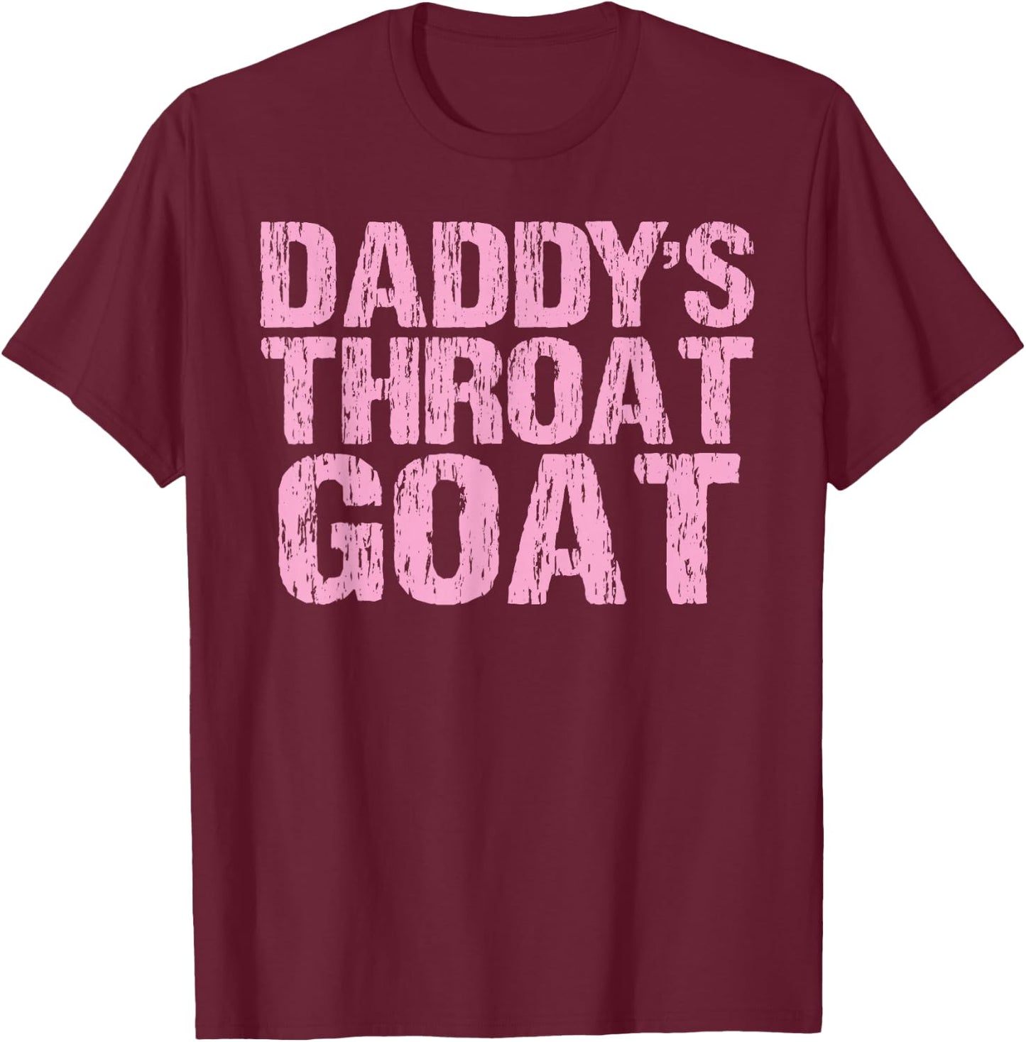 Daddy's Throat Goat Funny Sexy Adult Distressed Profanity T-Shirt - T-Shirt | Maroon