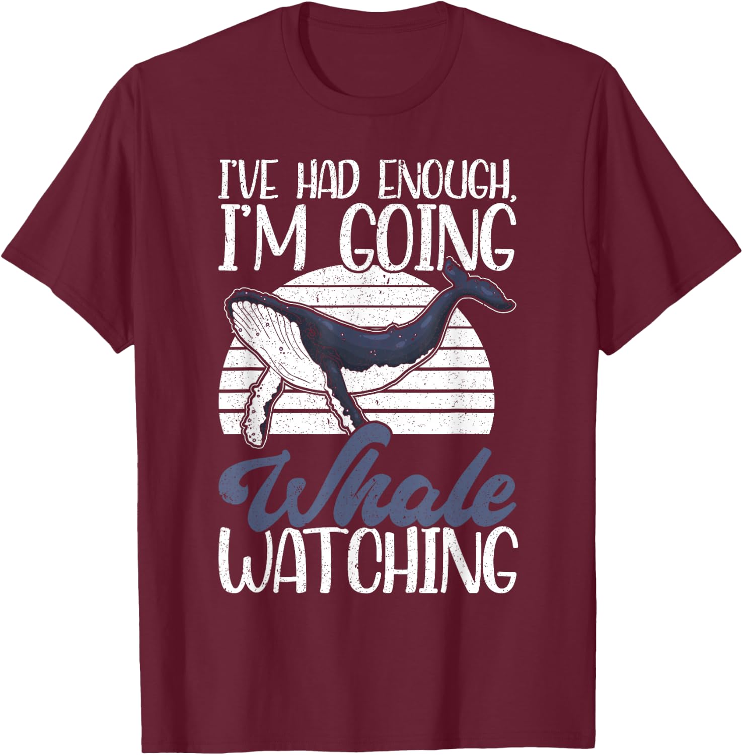 I've Had Enough I'm Going Funny Whale Watching T-Shirt - T-Shirt | Maroon