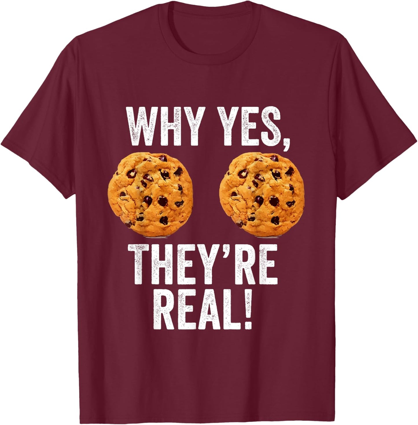 Why Yes They're Real Boobs Chocolate Chip Cookies Funny Gift T-Shirt - T-Shirt | Maroon