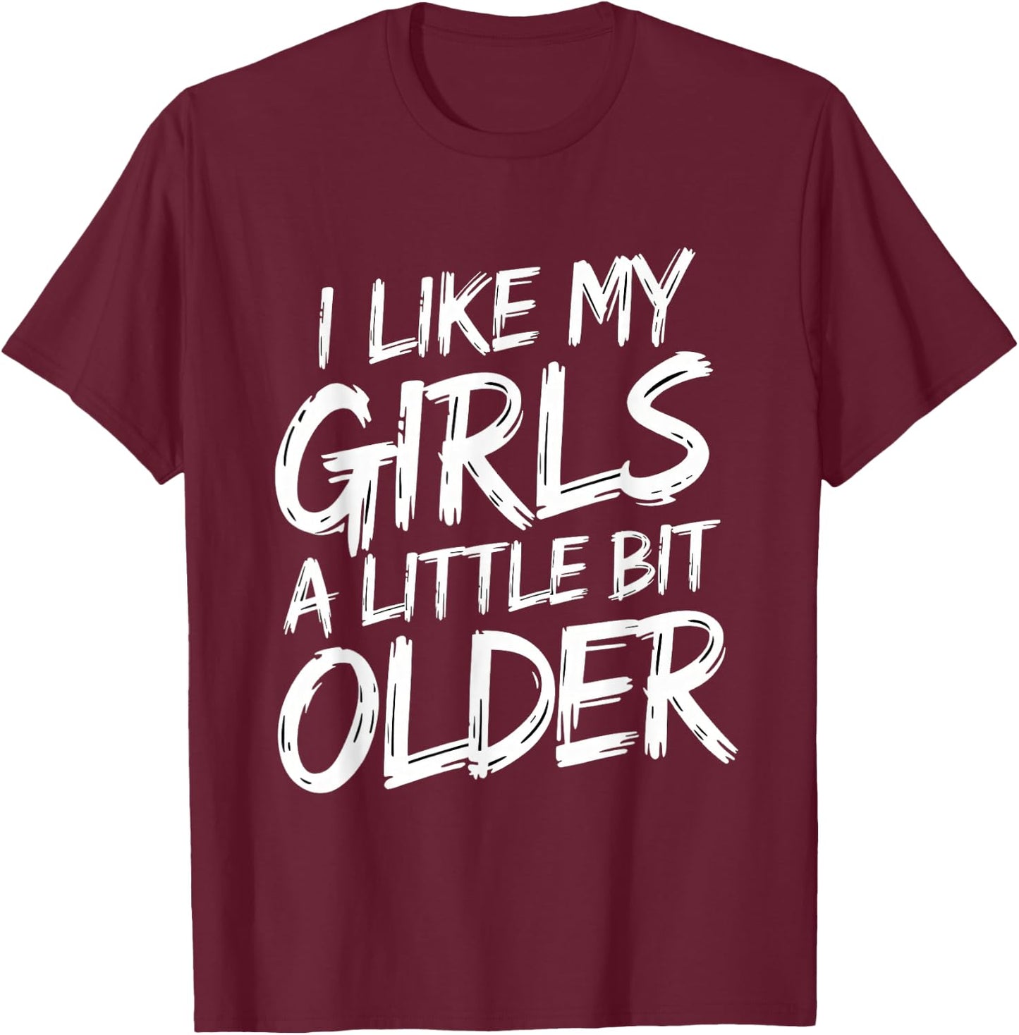 I Like My Girls A Little Bit Older - Funny Retro Humor T-Shirt - T-Shirt | Maroon