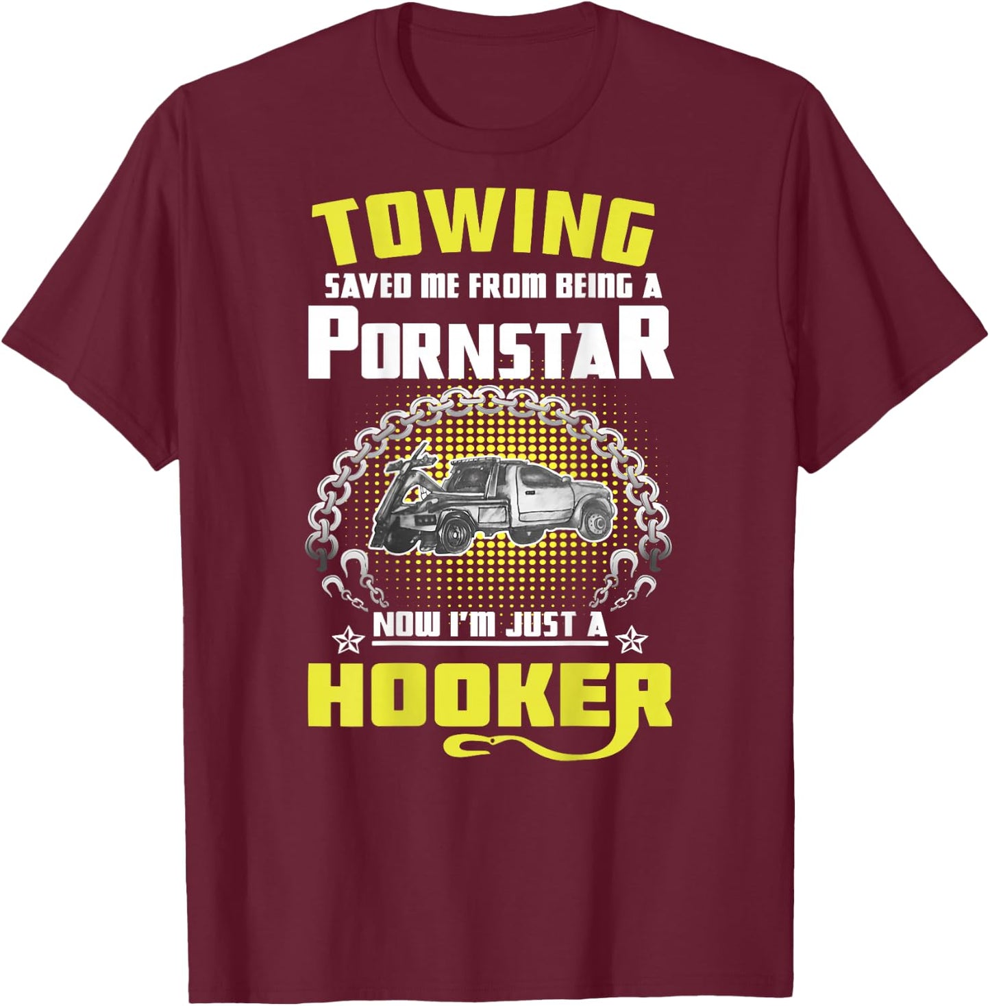 Towing Saved Me from Being A Pornstar Now I'm Just A Hooker T-Shirt - T-Shirt | Maroon