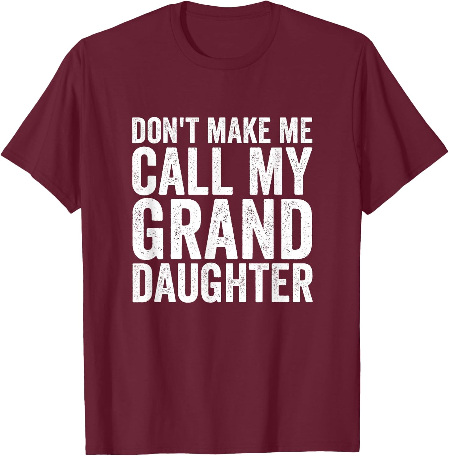 Don't Make Me Call My Granddaughter T-Shirt - T-Shirt | Maroon