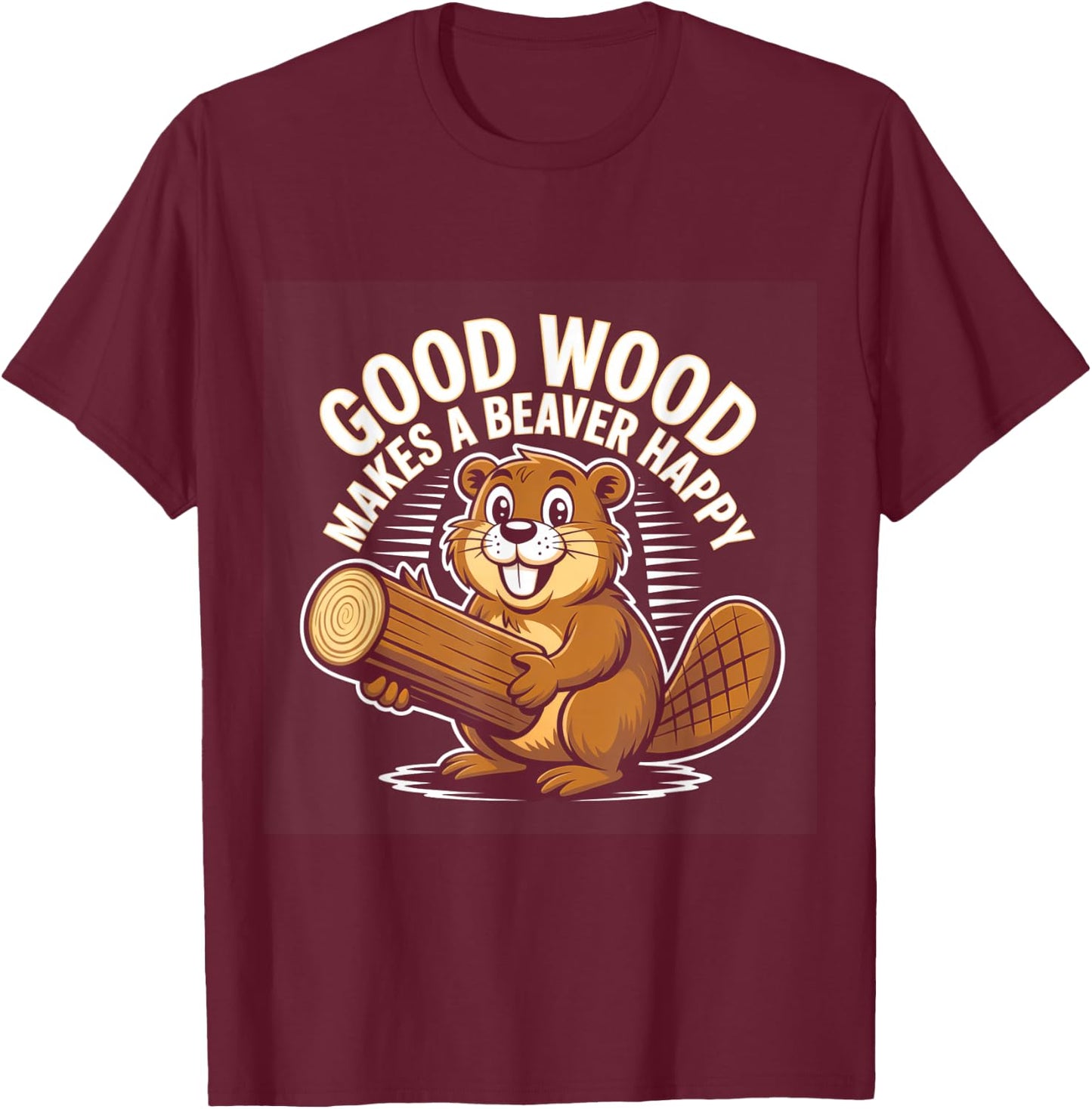 Funny Saying Good Wood Makes A Beaver Happy T-Shirt - T-Shirt | Maroon