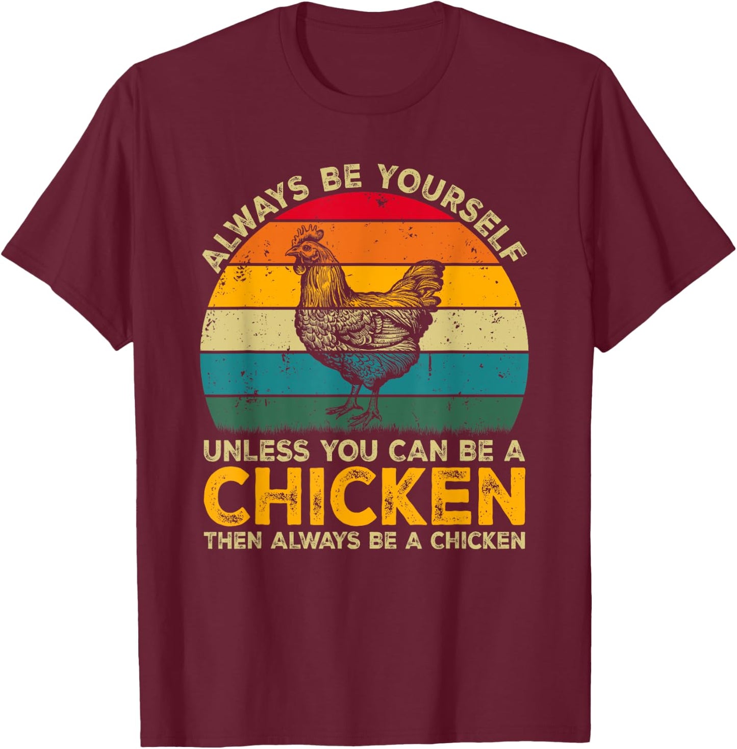 Always Be Yourself Unless You Can Be A Chicken Funny Chicken T-Shirt - T-Shirt | Maroon