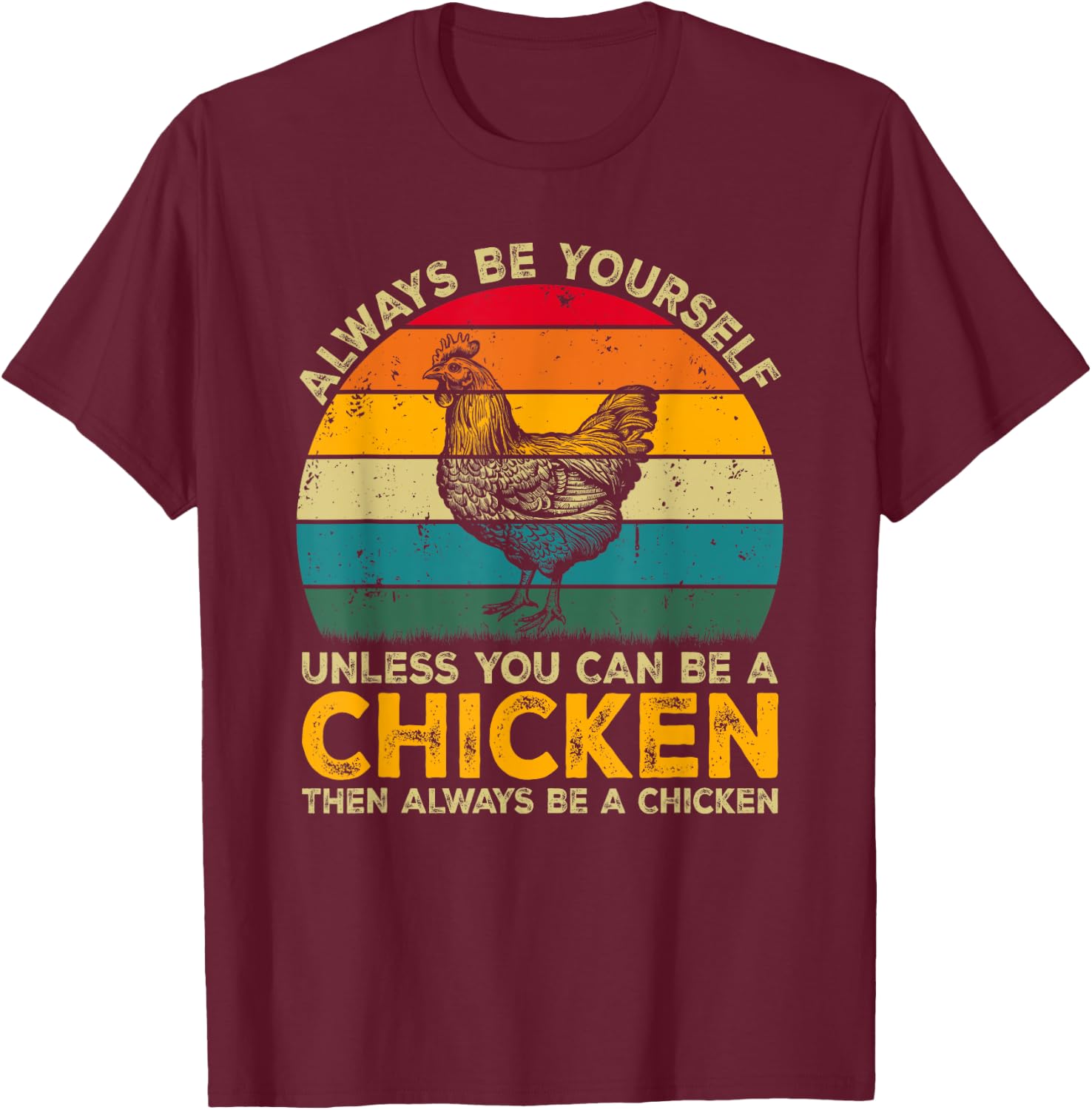 Always Be Yourself Unless You Can Be A Chicken Funny Chicken T-Shirt - T-Shirt | Maroon
