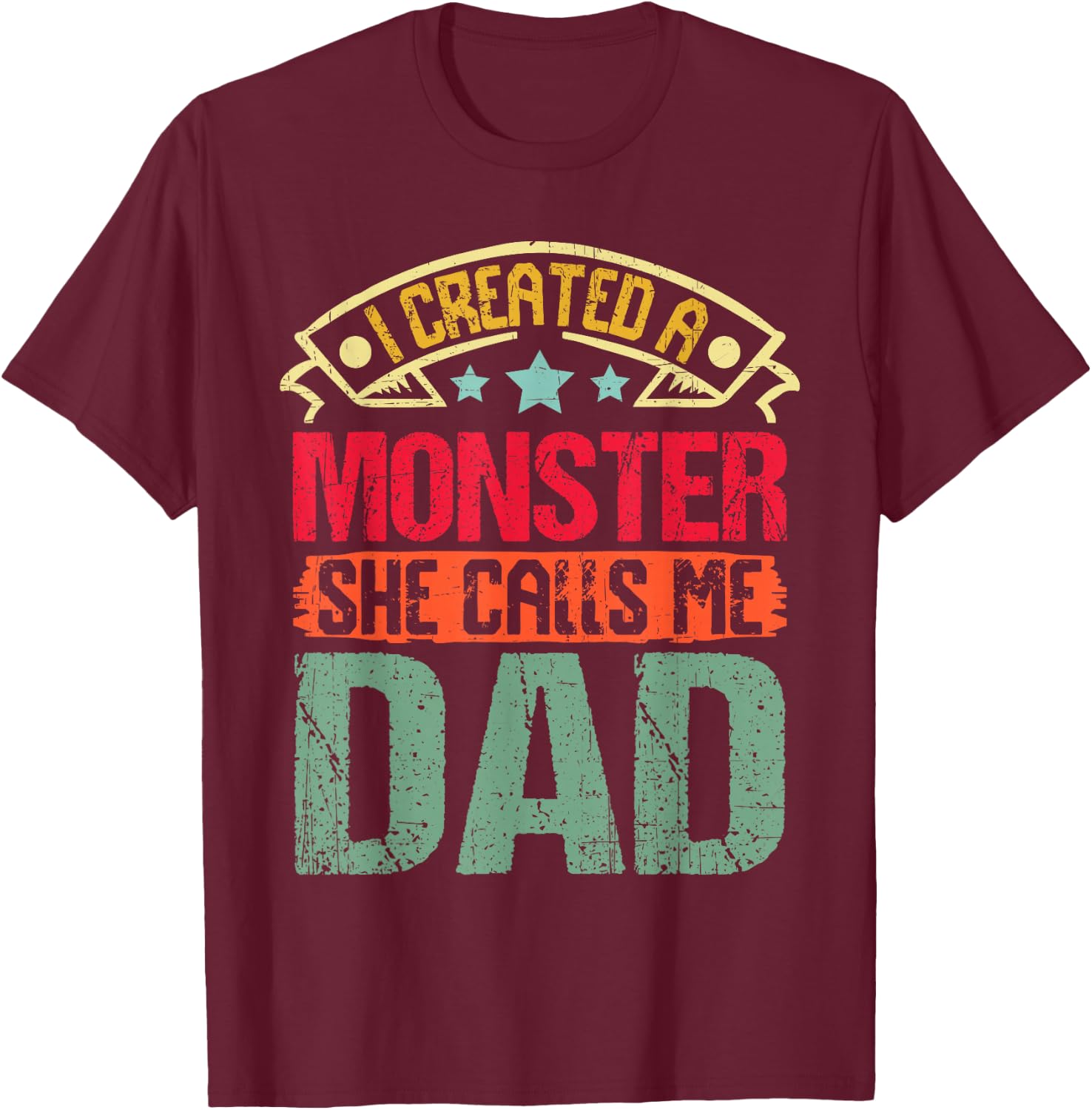 I Created a Monster She Calls Me Dad Father's Day Daddy Papa T-Shirt - T-Shirt | Maroon