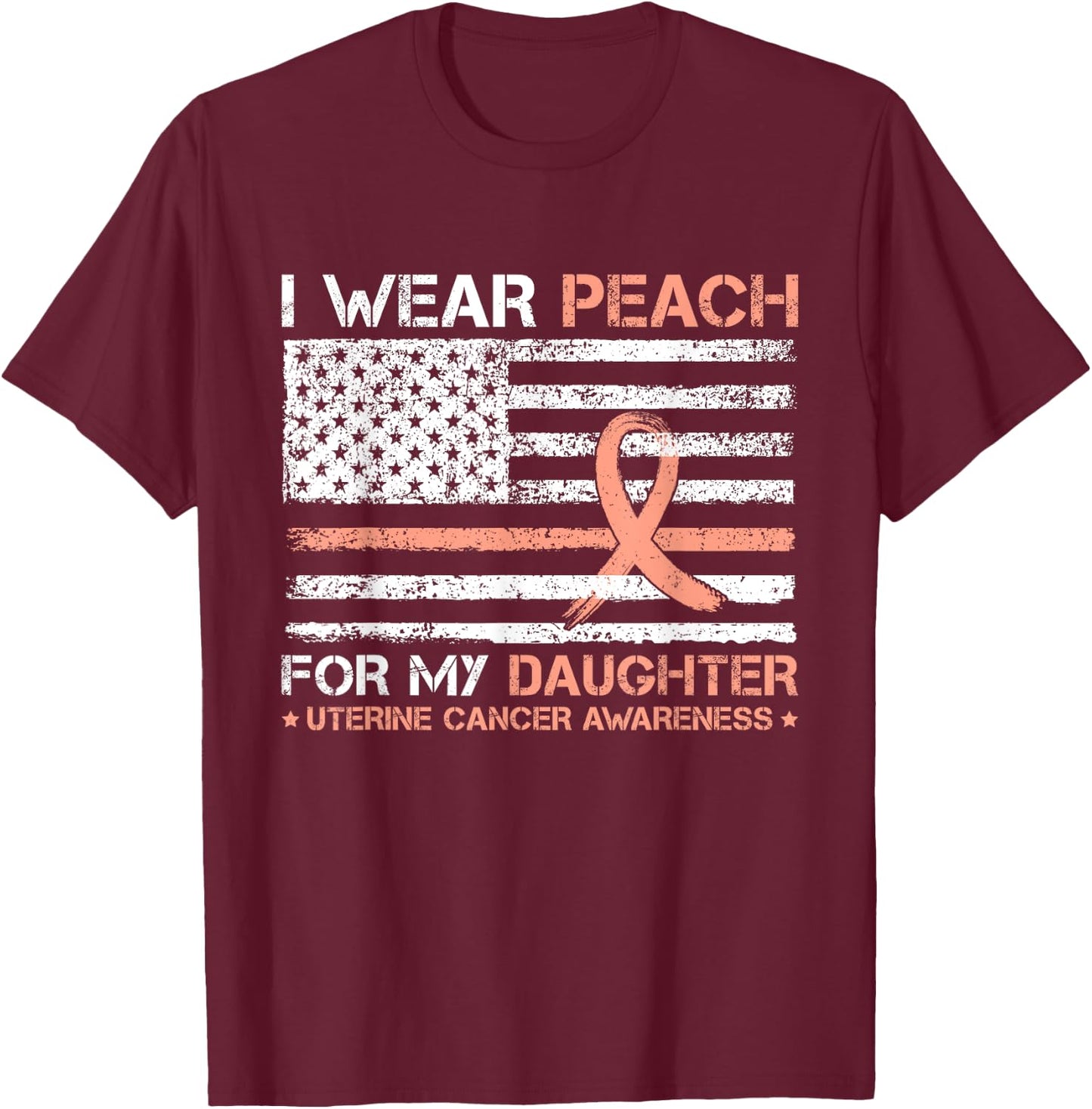 I Wear Peach For My Daughter Uterine Cancer Awareness T-Shirt - T-Shirt | Maroon