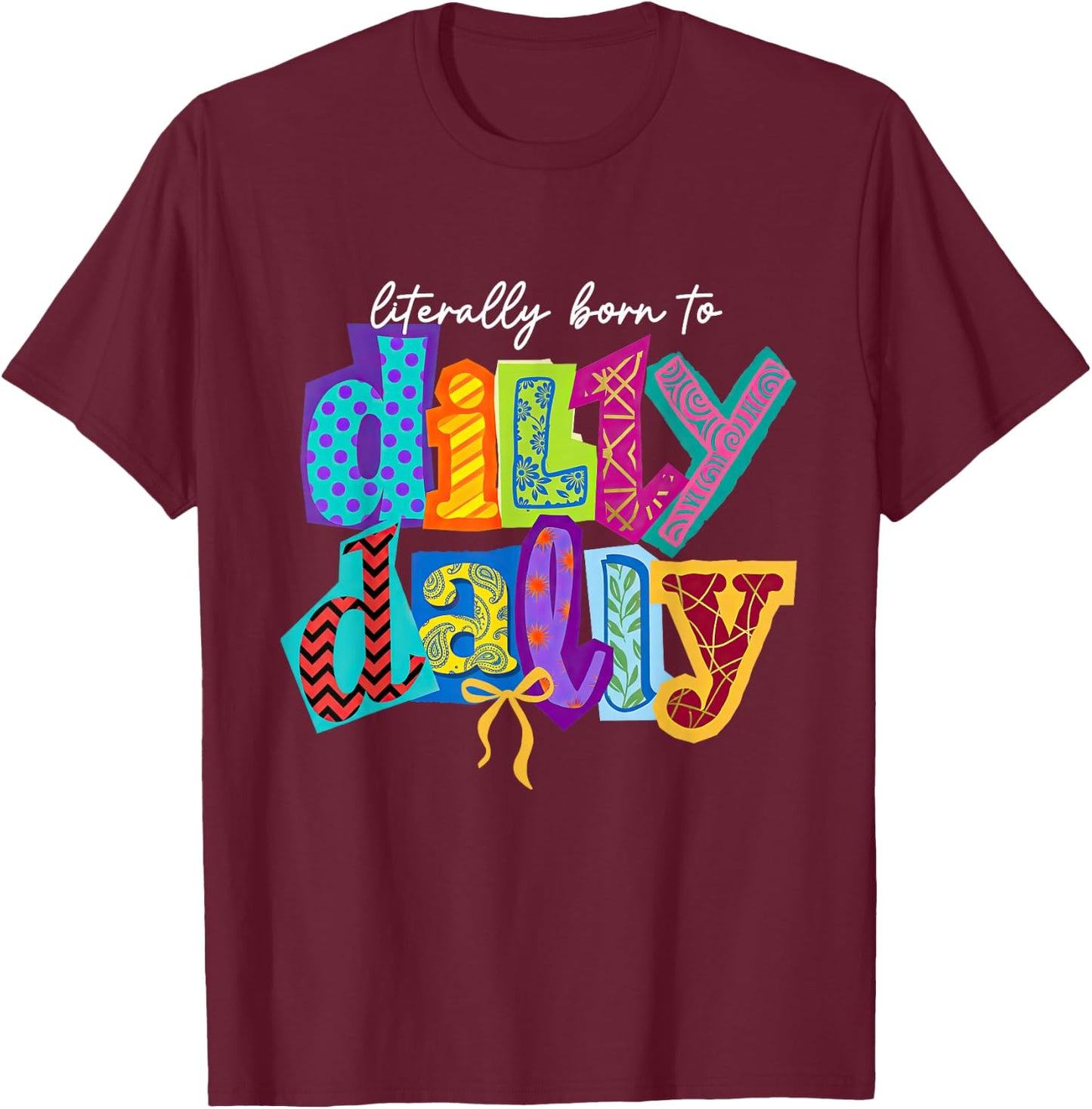 Literally Born-to Dilly Dally Coquette Bow Dilly-Dallying T-Shirt - T-Shirt | Maroon