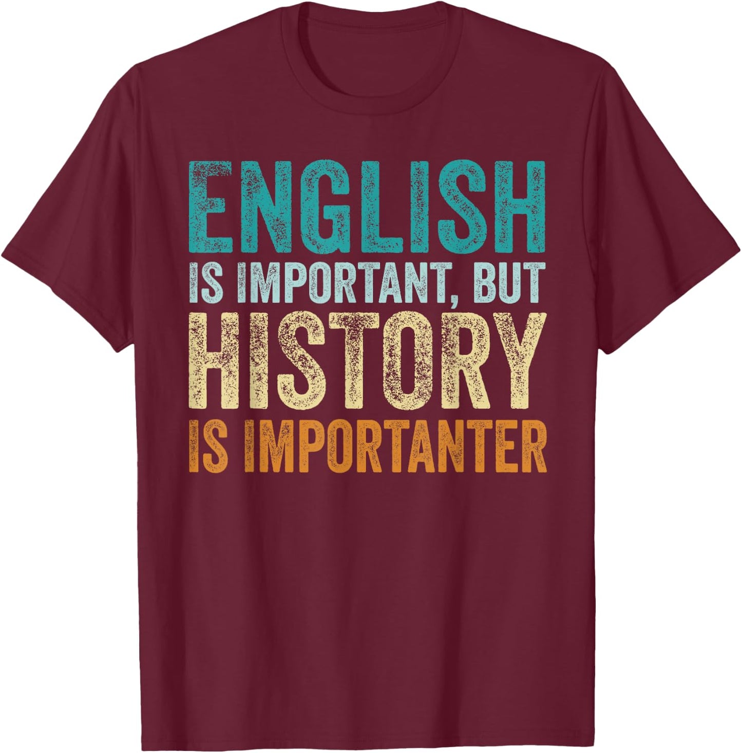 English Is Important But History Is Importanter Teacher Gift T-Shirt - T-Shirt | Maroon