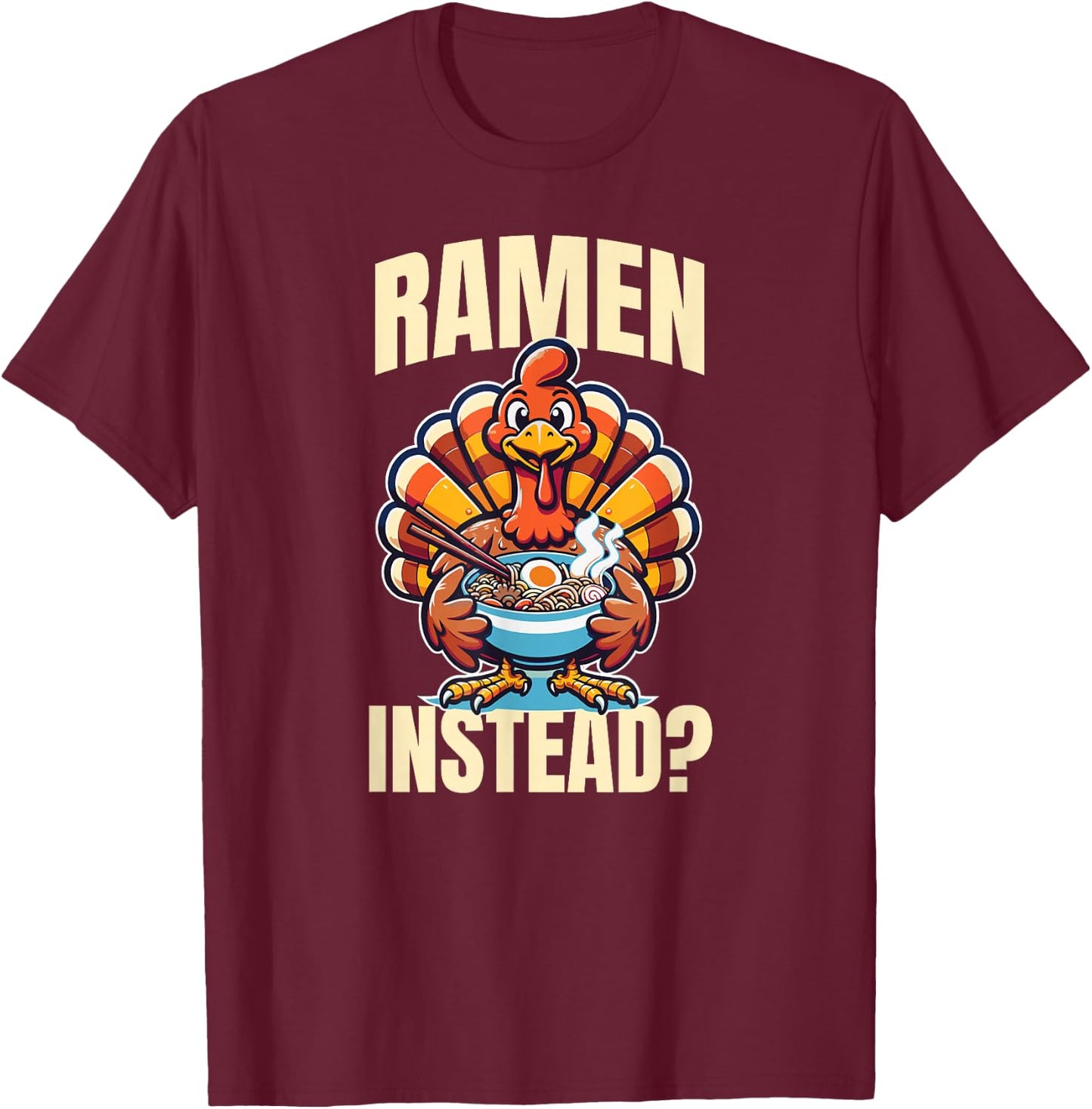 Ramen Instead Turkey Funny Thanksgiving T-Shirt - T-Shirt | Maroon