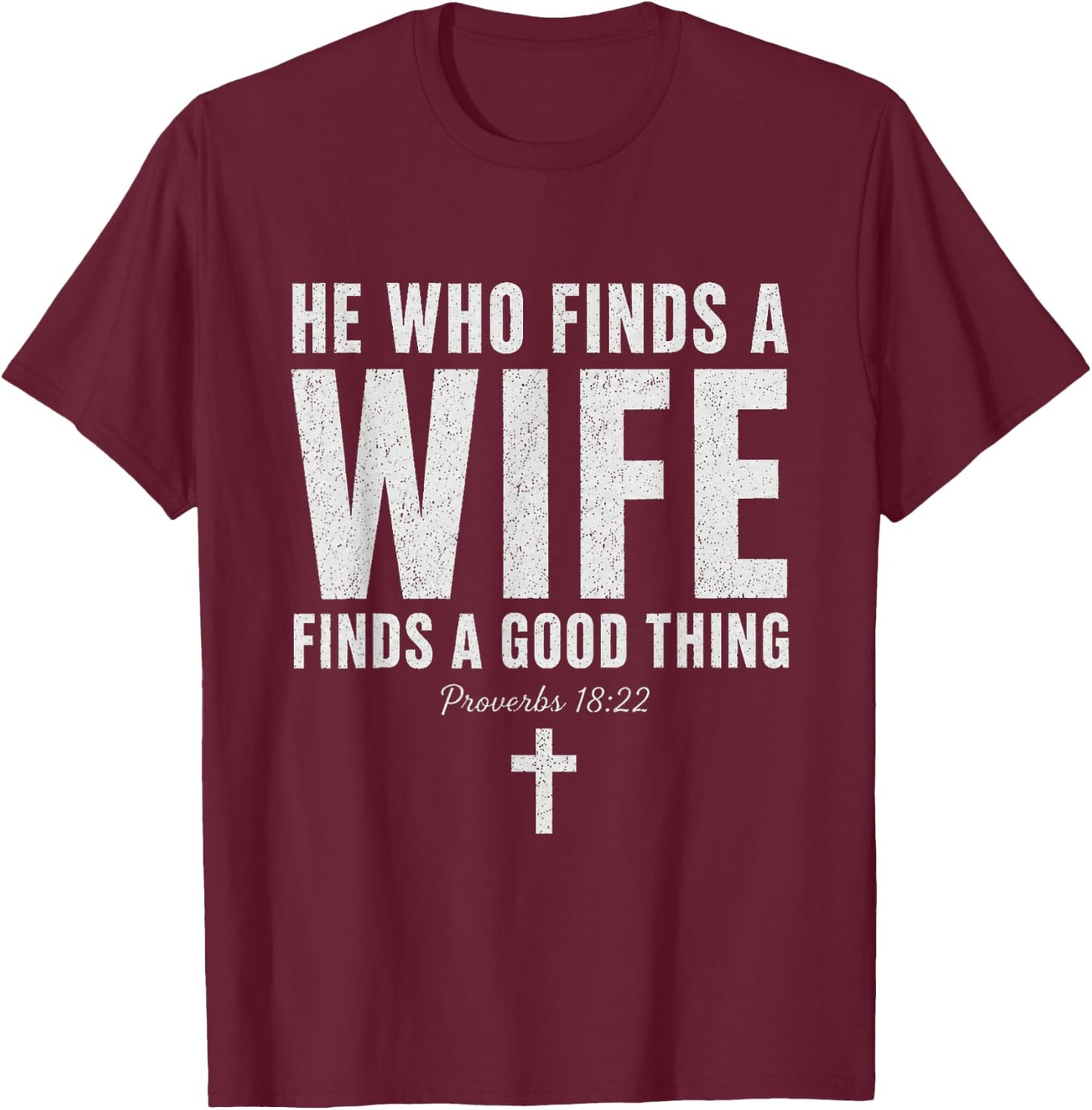 He Who Finds A Wife Finds A Good Thing Proverbs 18:22 T-Shirt - T-Shirt | Maroon