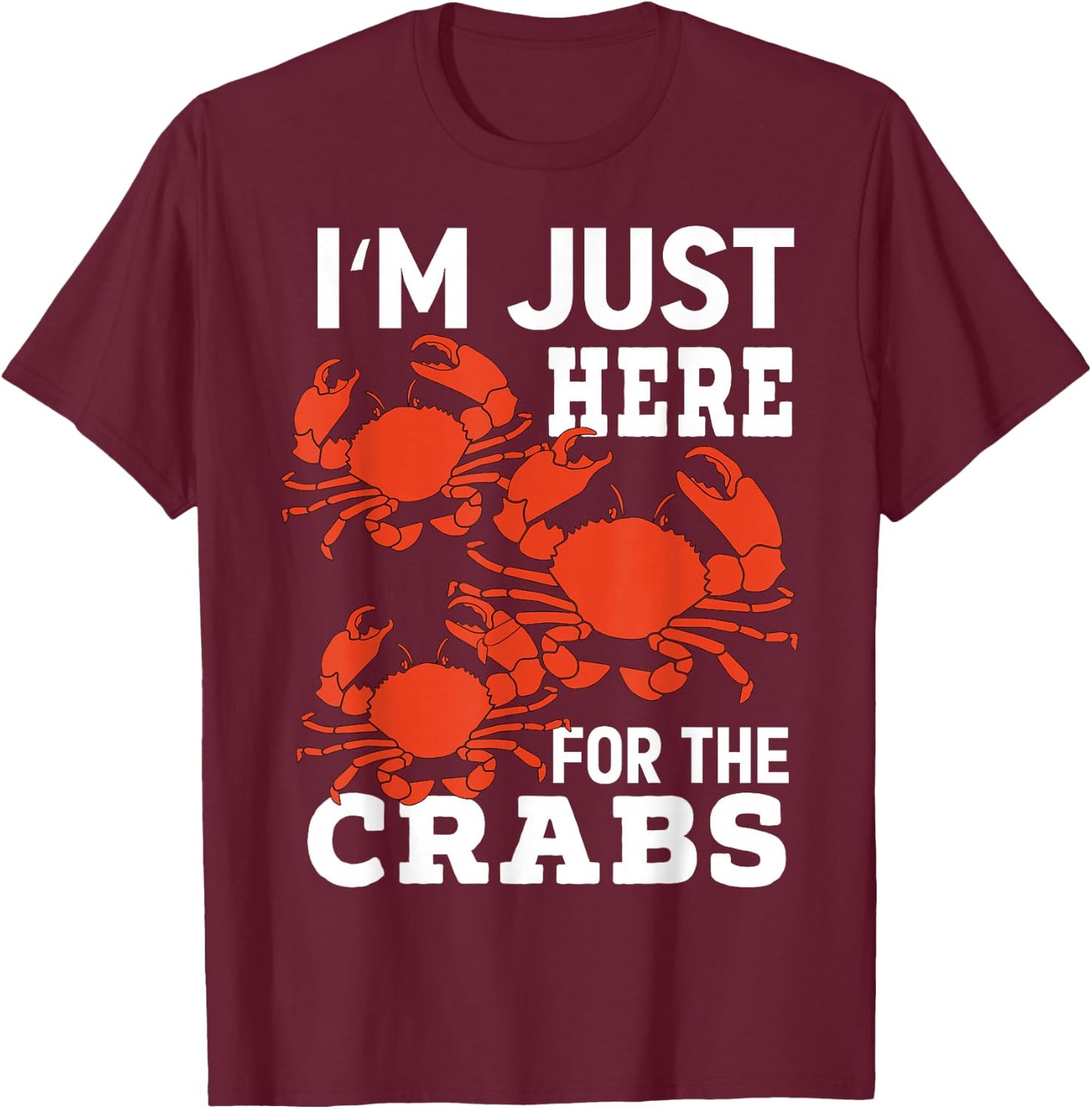 Crab Eating - I'm Just Here For The Crabs T-Shirt - T-Shirt | Maroon