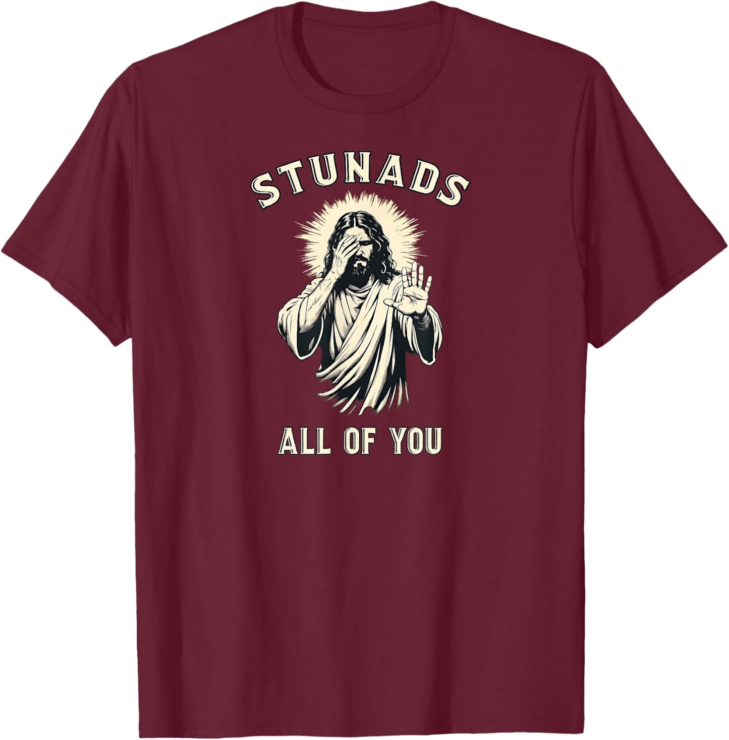 Stunads All of You Vintage Jesus Sarcastic Meme Christian T-Shirt - T-Shirt | Maroon