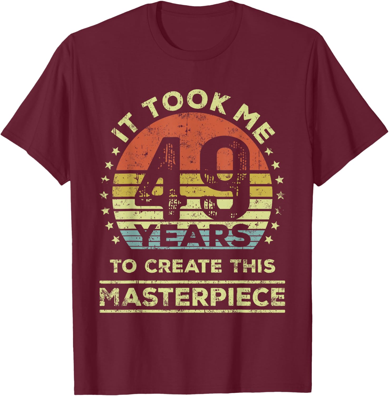 It took me 49 years to create this masterpiece 49th Birthday T-Shirt - T-Shirt | Maroon